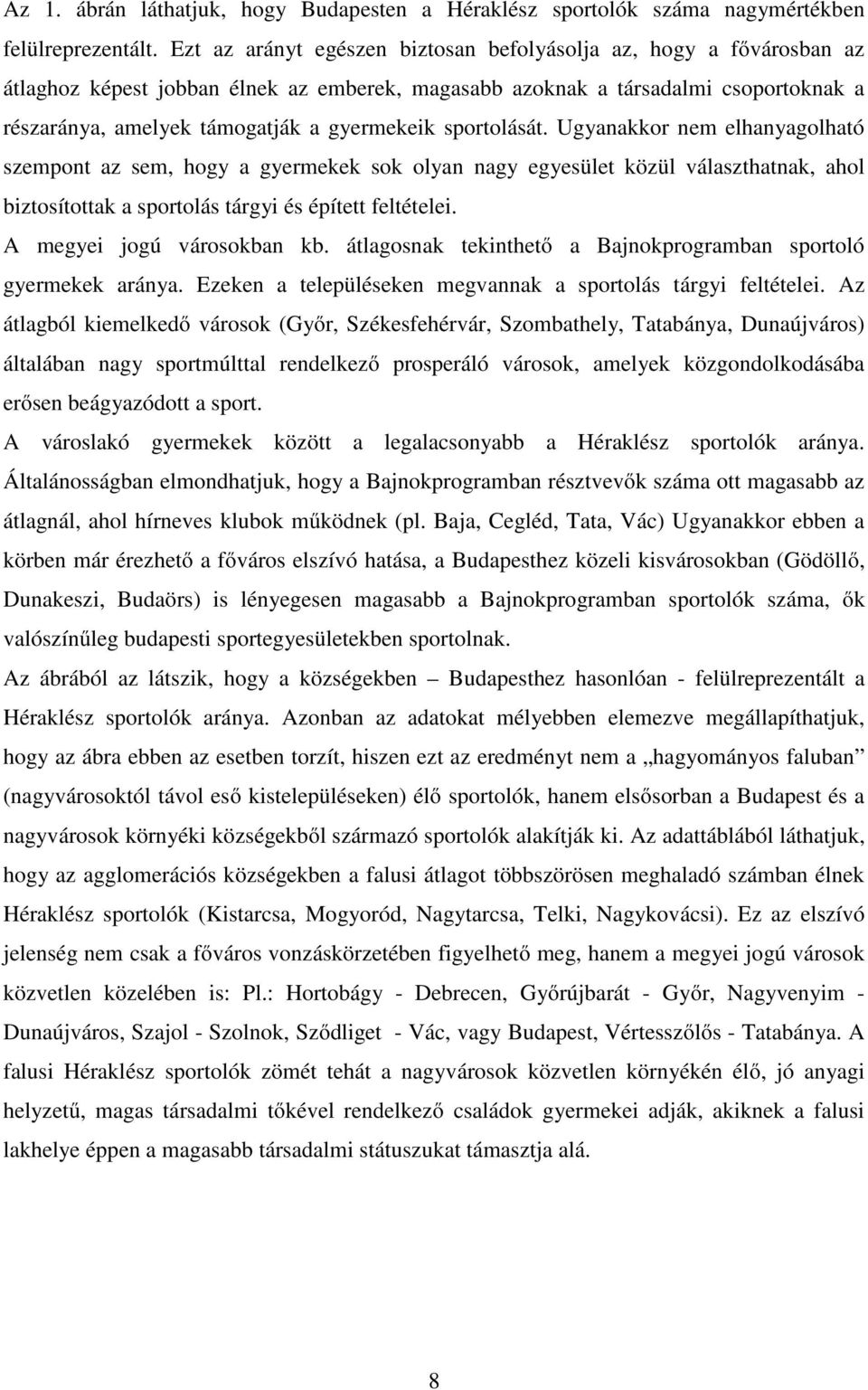 sportolását. Ugyanakkor nem elhanyagolható szempont az sem, hogy a gyermekek sok olyan nagy egyesület közül választhatnak, ahol biztosítottak a sportolás tárgyi és épített feltételei.