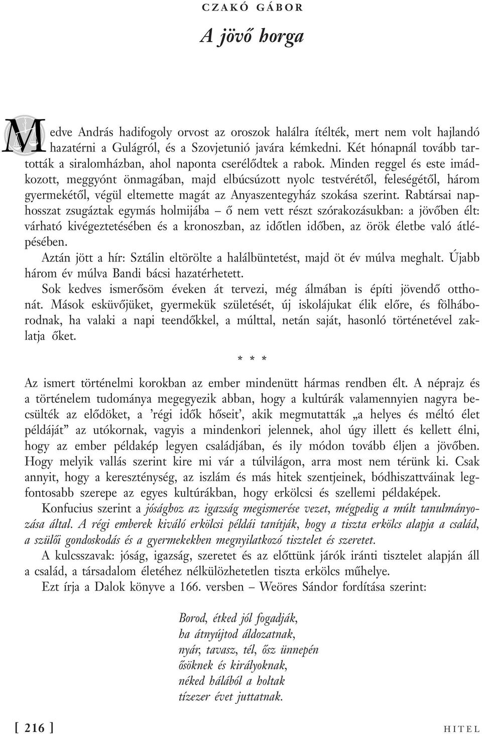Minden reggel és este imádkozott, meggyónt önmagában, majd elbúcsúzott nyolc testvérétől, feleségétől, három gyermekétől, végül eltemette magát az Anyaszentegyház szokása szerint.