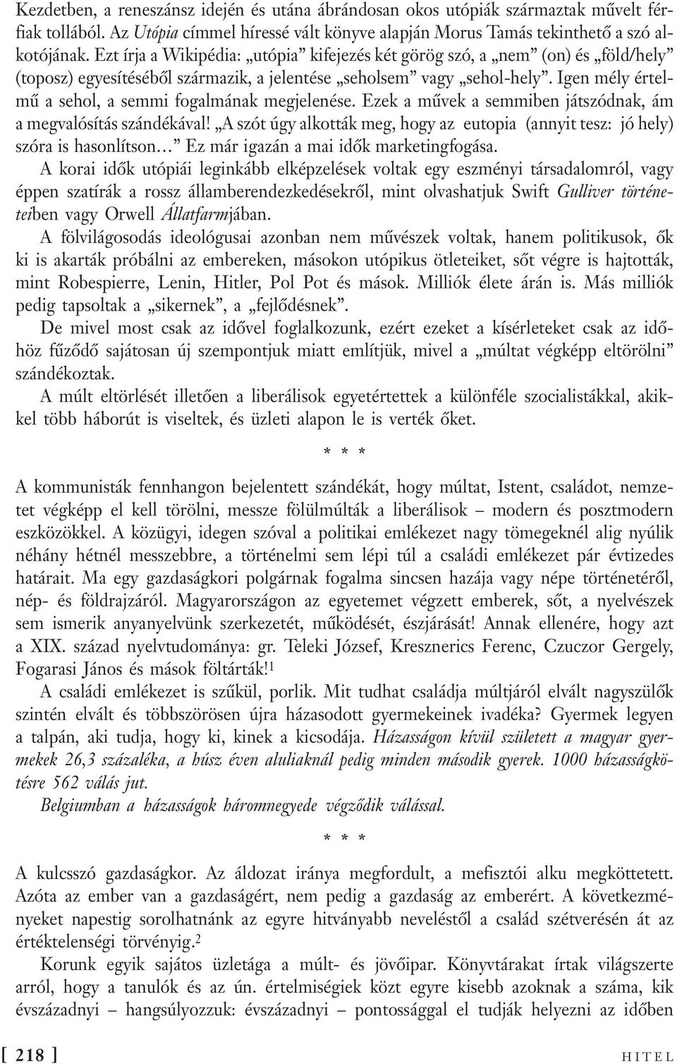 Igen mély értelmű a sehol, a semmi fogalmának megjelenése. Ezek a művek a semmiben játszódnak, ám a megvalósítás szándékával!