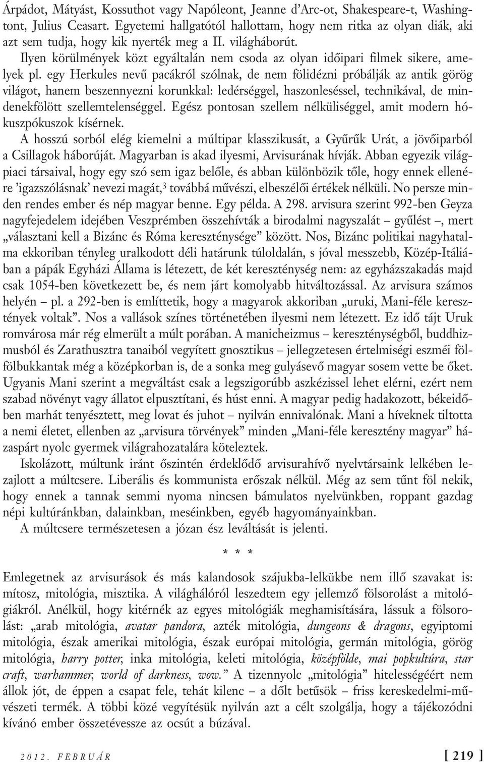 Ilyen körülmények közt egyáltalán nem csoda az olyan időipari filmek sikere, amelyek pl.