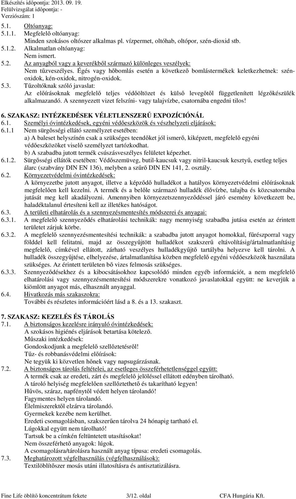 Égés vagy hőbomlás esetén a következő bomlástermékek keletkezhetnek: szénoxidok, kén-oxidok, nitrogén-oxidok. 5.3.