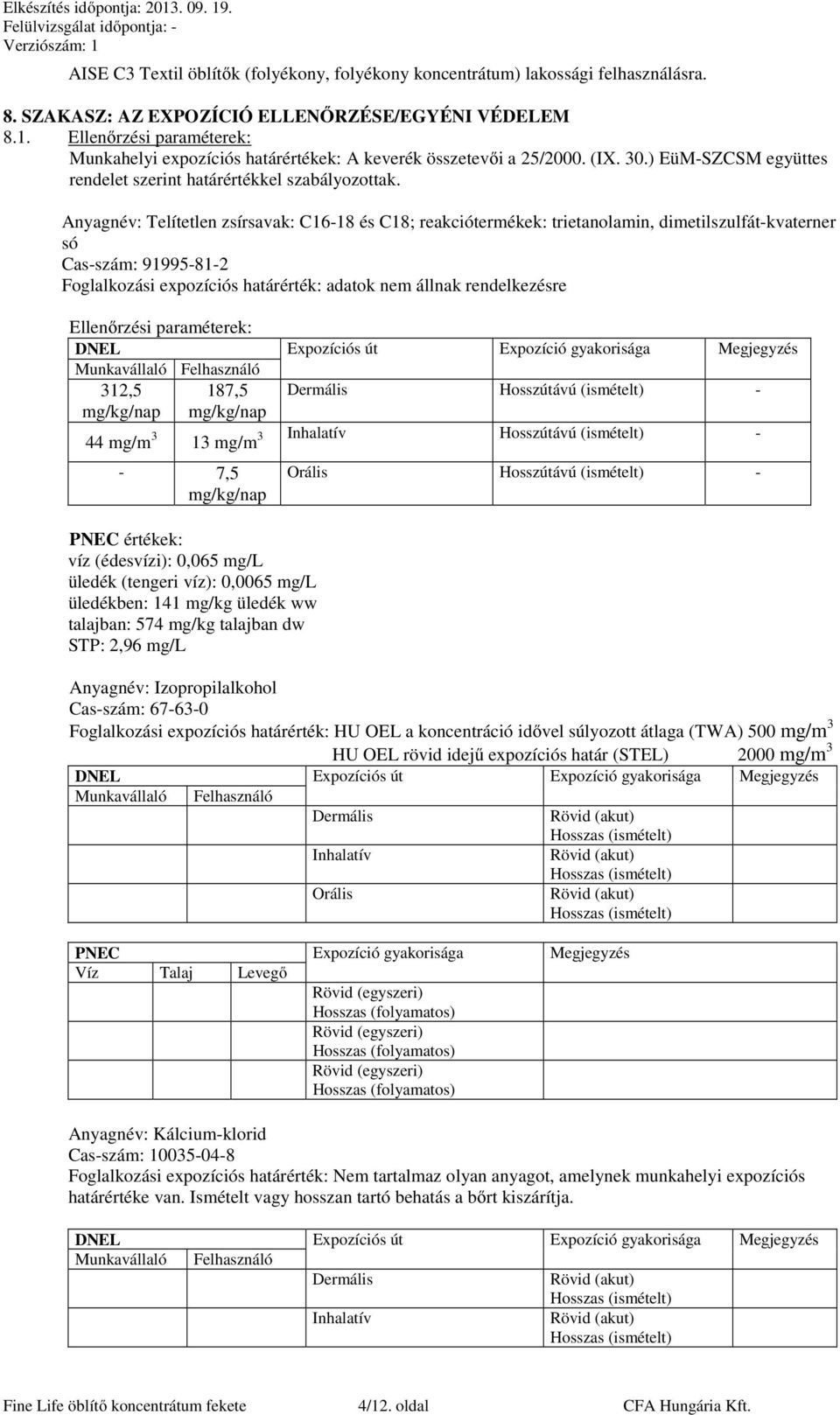 Anyagnév: Telítetlen zsírsavak: C16-18 és C18; reakciótermékek: trietanolamin, dimetilszulfát-kvaterner só Cas-szám: 91995-81-2 Foglalkozási expozíciós határérték: adatok nem állnak rendelkezésre