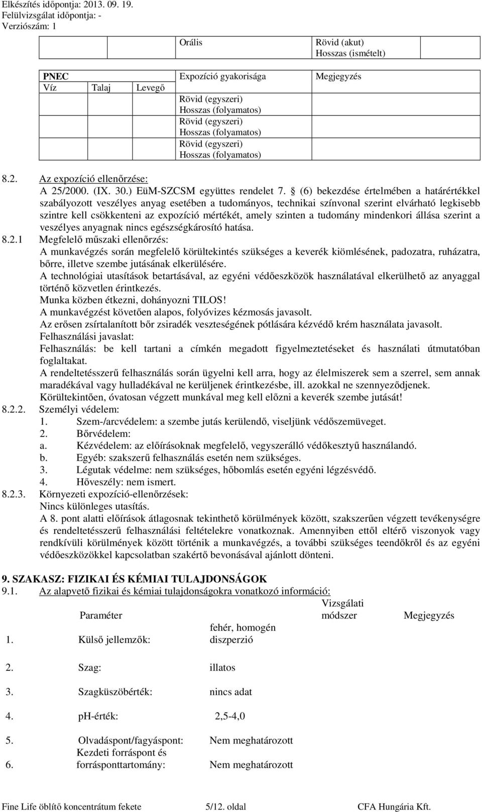 (6) bekezdése értelmében a határértékkel szabályozott veszélyes anyag esetében a tudományos, technikai színvonal szerint elvárható legkisebb szintre kell csökkenteni az expozíció mértékét, amely