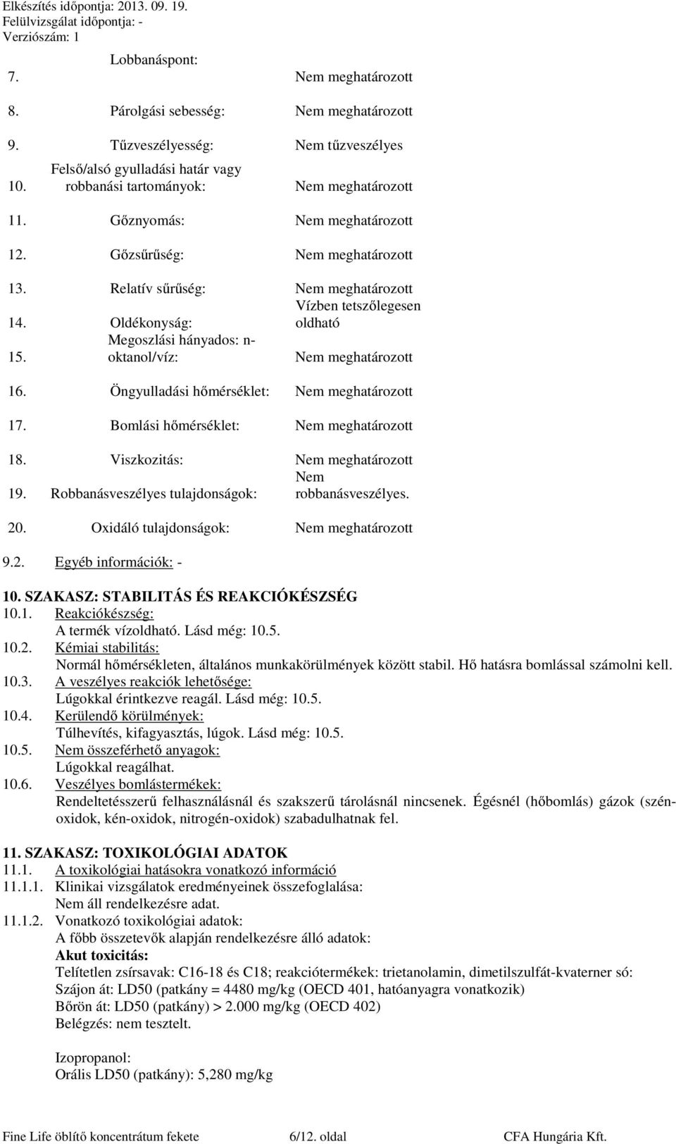 Megoszlási hányados: n- oktanol/víz: Nem meghatározott 16. Öngyulladási hőmérséklet: Nem meghatározott 17. Bomlási hőmérséklet: Nem meghatározott 18. Viszkozitás: Nem meghatározott Nem 19.