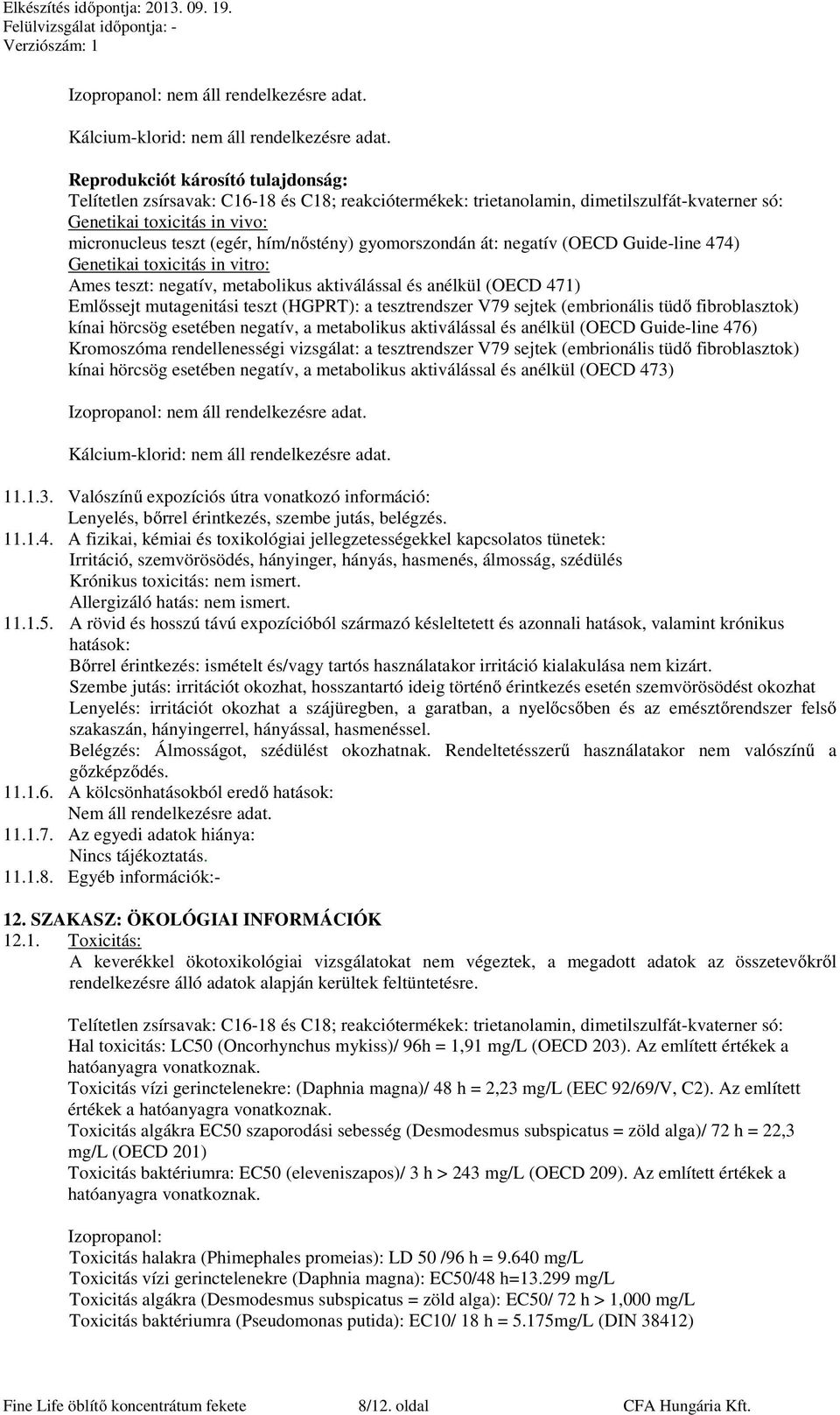 aktiválással és anélkül (OECD Guide-line 476) Kromoszóma rendellenességi vizsgálat: a tesztrendszer V79 sejtek (embrionális tüdő fibroblasztok) kínai hörcsög esetében negatív, a metabolikus