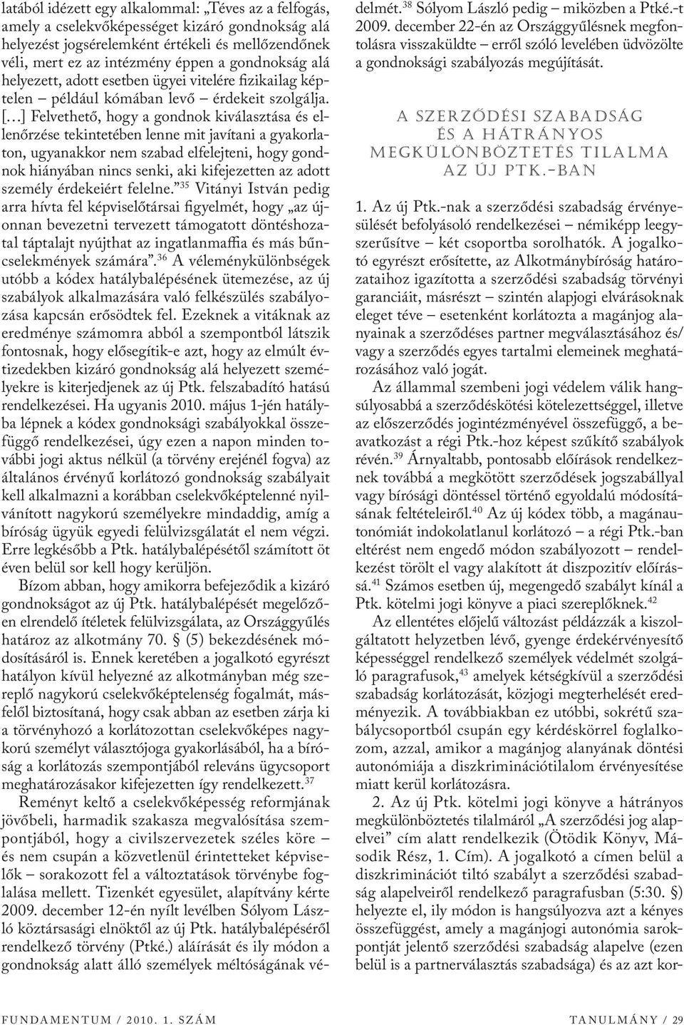 [ ] Felvethető, hogy a gondnok kiválasztása és ellenőrzése tekintetében lenne mit javítani a gyakorlaton, ugyanakkor nem szabad elfelejteni, hogy gondnok hiányában nincs senki, aki kifejezetten az