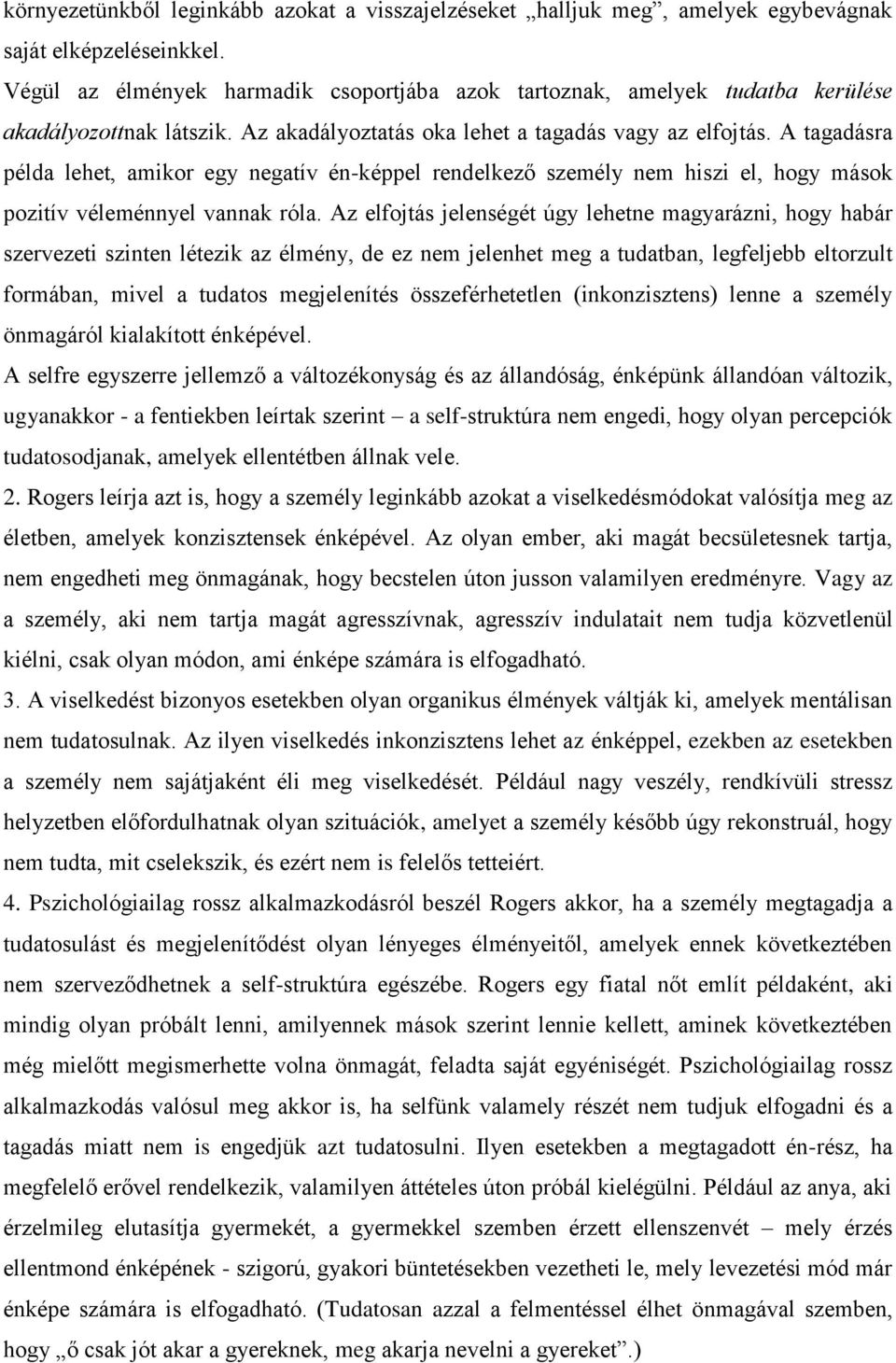 A tagadásra példa lehet, amikor egy negatív én-képpel rendelkező személy nem hiszi el, hogy mások pozitív véleménnyel vannak róla.