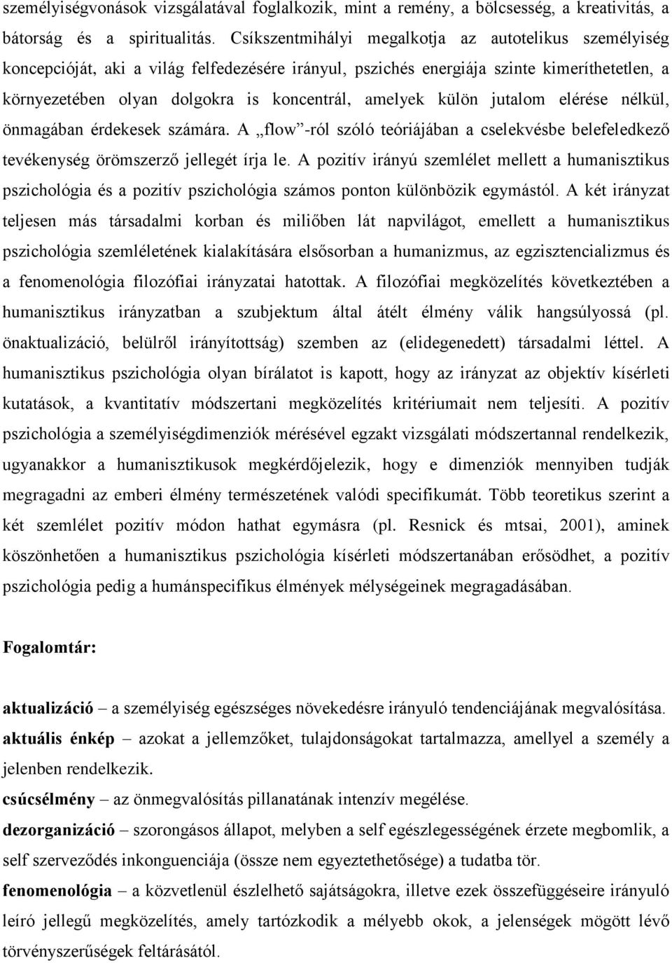 amelyek külön jutalom elérése nélkül, önmagában érdekesek számára. A flow -ról szóló teóriájában a cselekvésbe belefeledkező tevékenység örömszerző jellegét írja le.