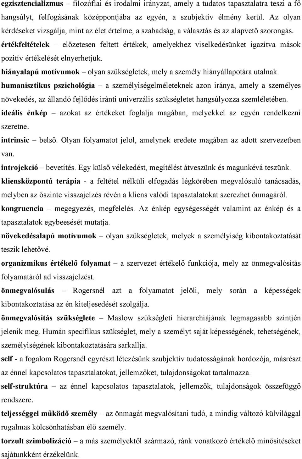 értékfeltételek előzetesen feltett értékek, amelyekhez viselkedésünket igazítva mások pozitív értékelését elnyerhetjük. hiányalapú motívumok olyan szükségletek, mely a személy hiányállapotára utalnak.