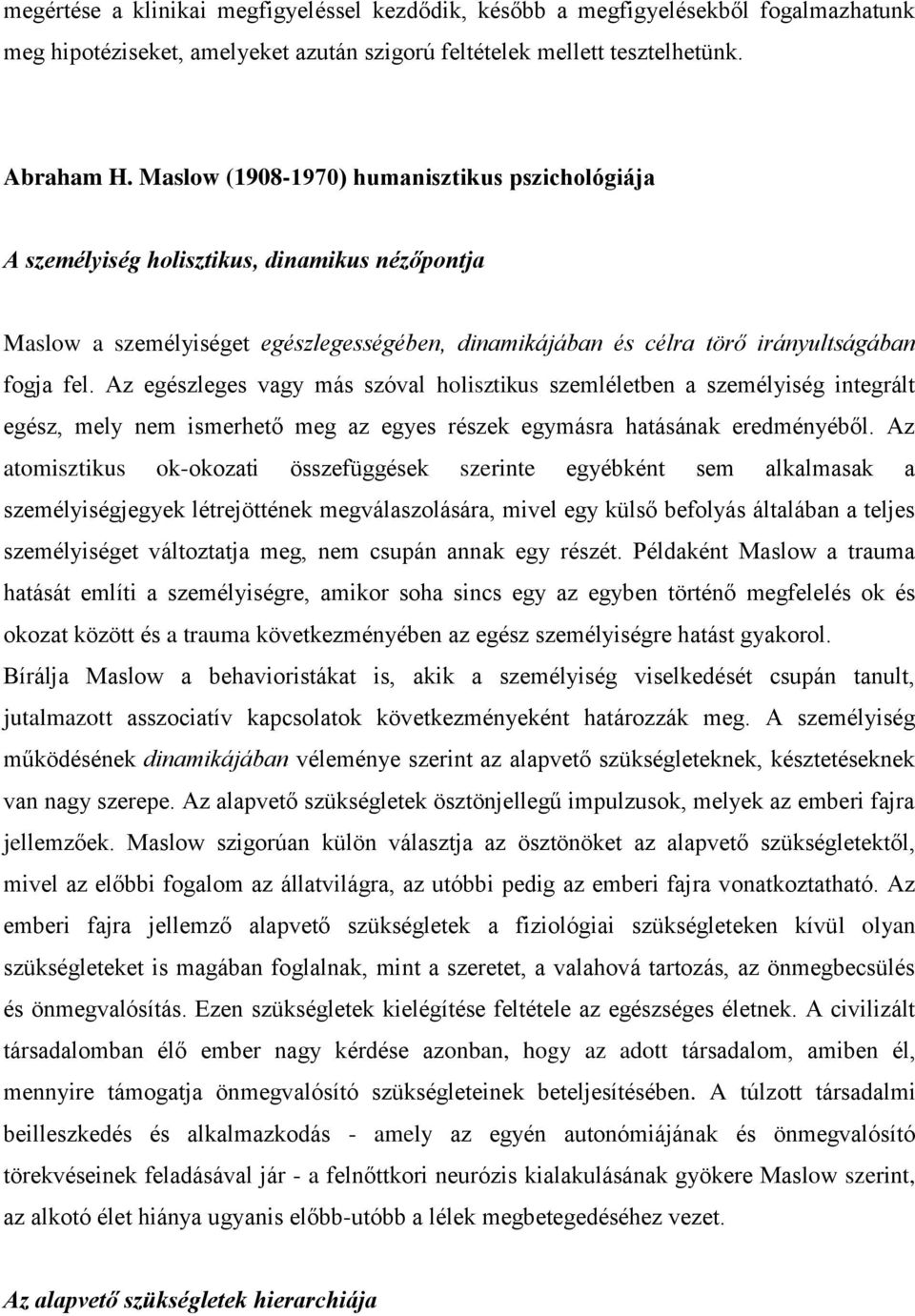 Az egészleges vagy más szóval holisztikus szemléletben a személyiség integrált egész, mely nem ismerhető meg az egyes részek egymásra hatásának eredményéből.