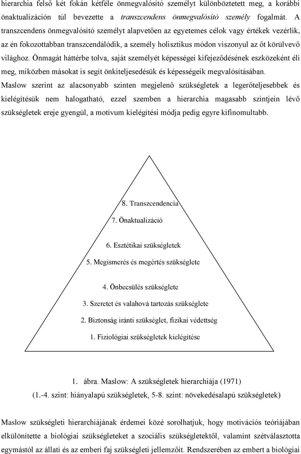 Önmagát háttérbe tolva, saját személyét képességei kifejeződésének eszközeként éli meg, miközben másokat is segít önkiteljesedésük és képességeik megvalósításában.