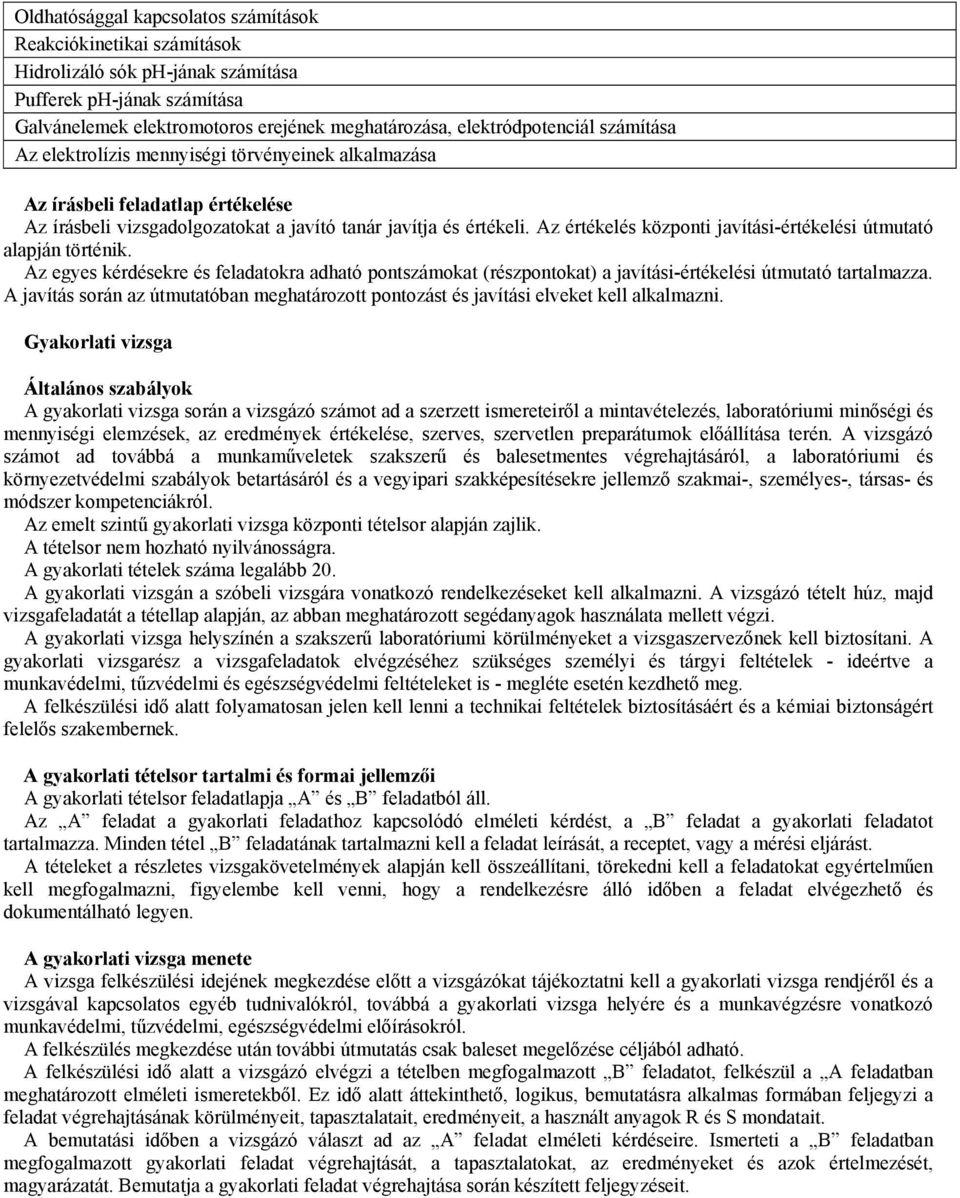 Az értékelés központi javítási-értékelési útmutató alapján történik. Az egyes kérdésekre és feladatokra adható pontszámokat (részpontokat) a javítási-értékelési útmutató tartalmazza.