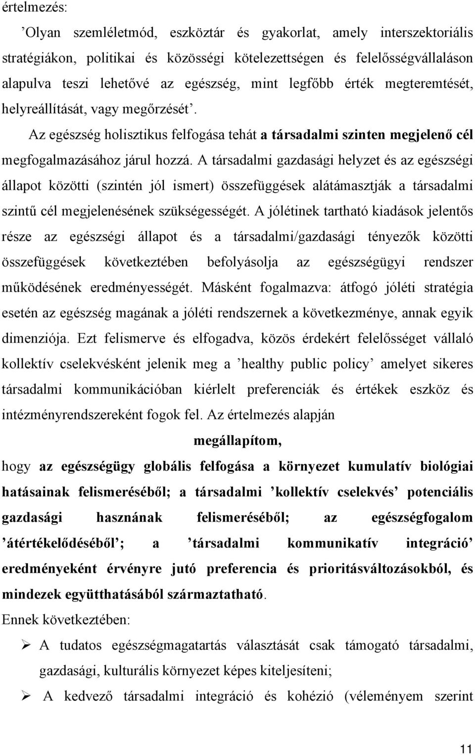 A társadalmi gazdasági helyzet és az egészségi állapot közötti (szintén jól ismert) összefüggések alátámasztják a társadalmi szintű cél megjelenésének szükségességét.