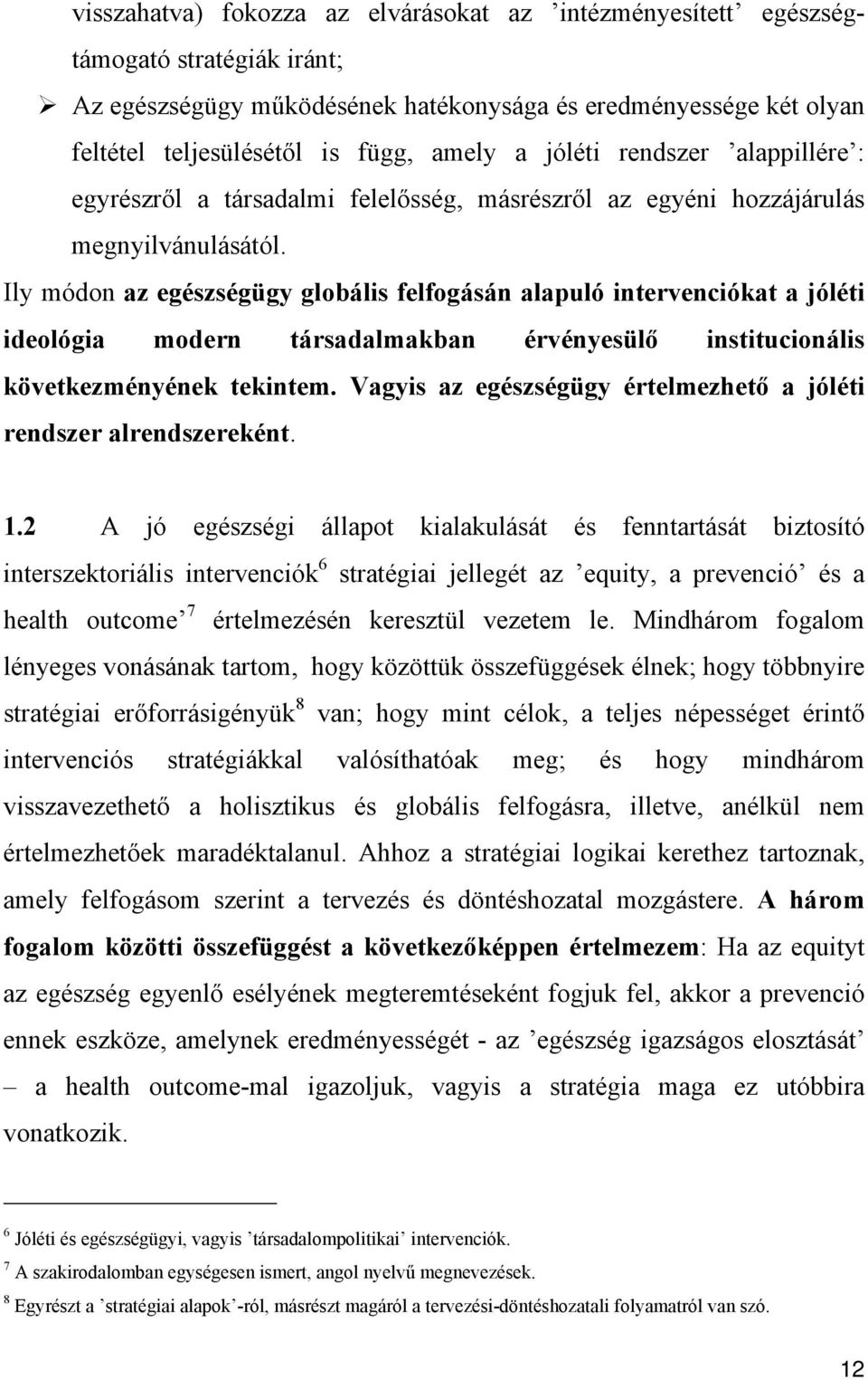 Ily módon az egészségügy globális felfogásán alapuló intervenciókat a jóléti ideológia modern társadalmakban érvényesülő institucionális következményének tekintem.