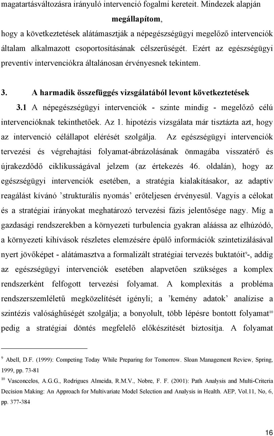 Ezért az egészségügyi preventív intervenciókra általánosan érvényesnek tekintem. 3. A harmadik összefüggés vizsgálatából levont következtetések 3.