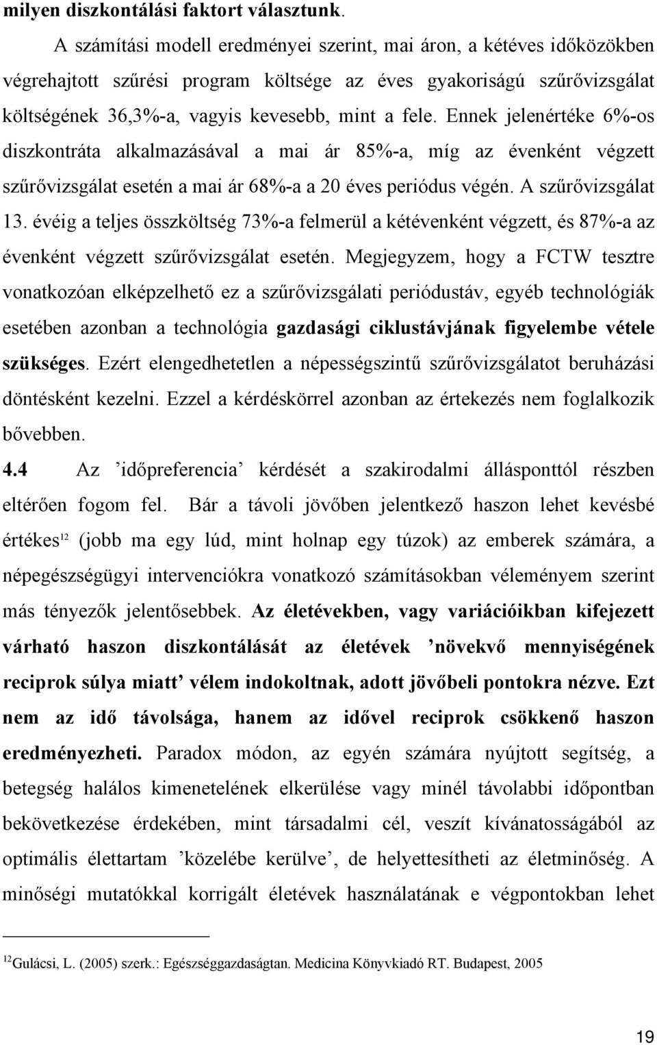 Ennek jelenértéke 6%-os diszkontráta alkalmazásával a mai ár 85%-a, míg az évenként végzett szűrővizsgálat esetén a mai ár 68%-a a 20 éves periódus végén. A szűrővizsgálat 13.