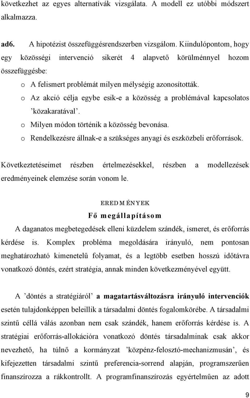 o Az akció célja egybe esik-e a közösség a problémával kapcsolatos közakaratával. o Milyen módon történik a közösség bevonása. o Rendelkezésre állnak-e a szükséges anyagi és eszközbeli erőforrások.