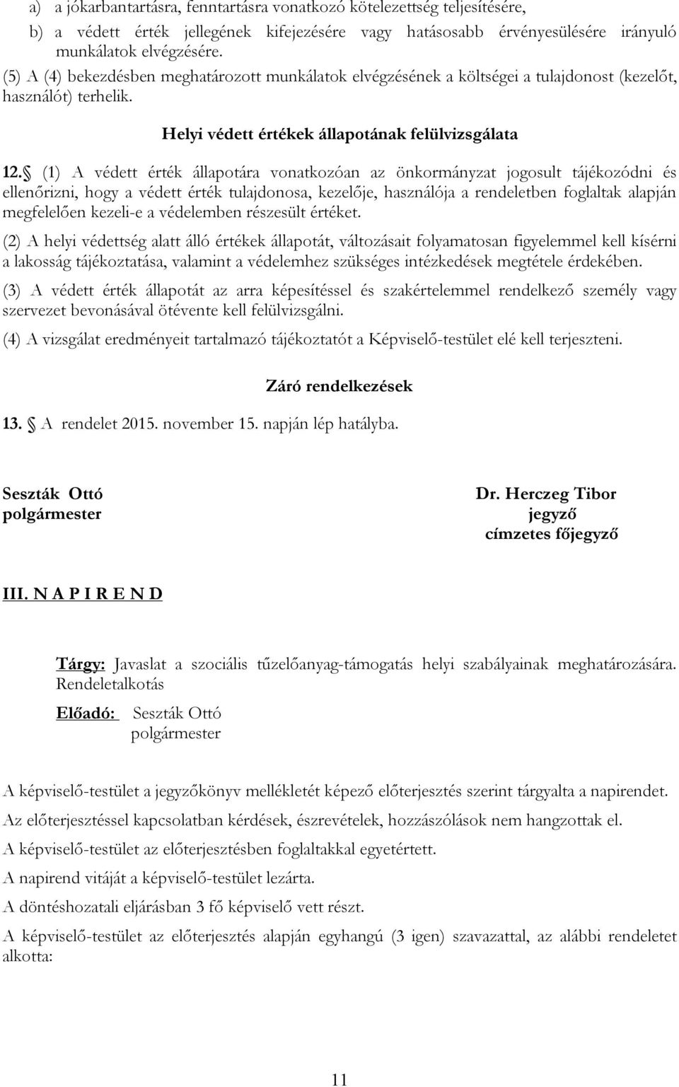 (1) A védett érték állapotára vonatkozóan az önkormányzat jogosult tájékozódni és ellenőrizni, hogy a védett érték tulajdonosa, kezelője, használója a rendeletben foglaltak alapján megfelelően