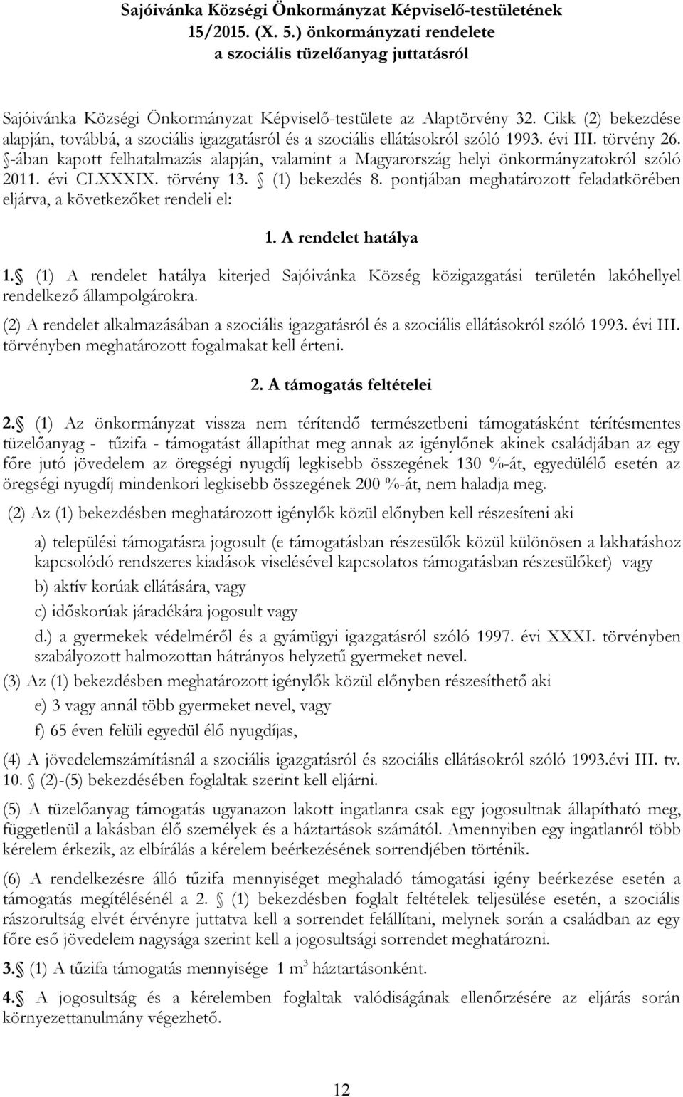 Cikk (2) bekezdése alapján, továbbá, a szociális igazgatásról és a szociális ellátásokról szóló 1993. évi III. törvény 26.