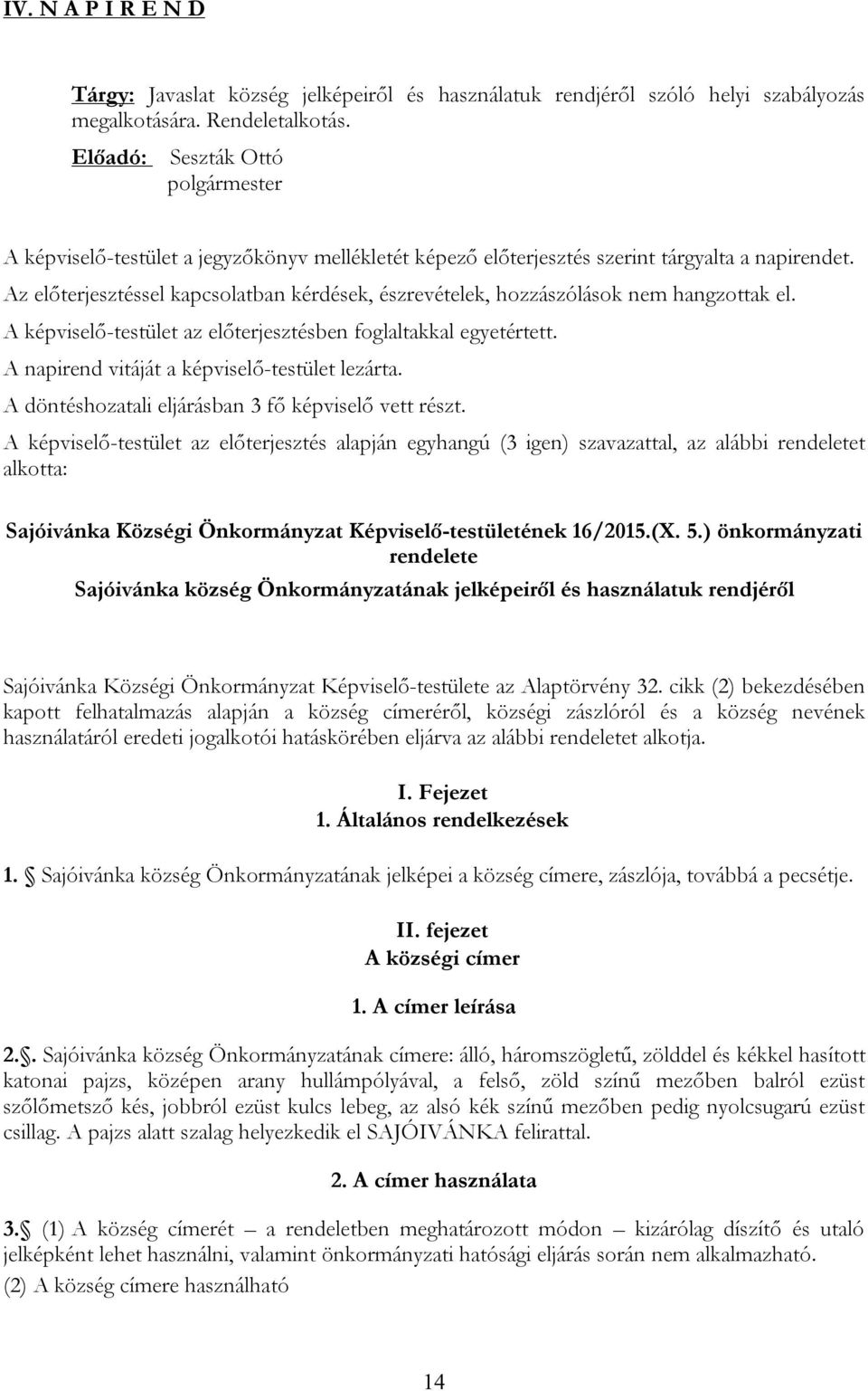 A képviselő-testület az előterjesztésben foglaltakkal egyetértett. A napirend vitáját a képviselő-testület lezárta. A döntéshozatali eljárásban 3 fő képviselő vett részt.