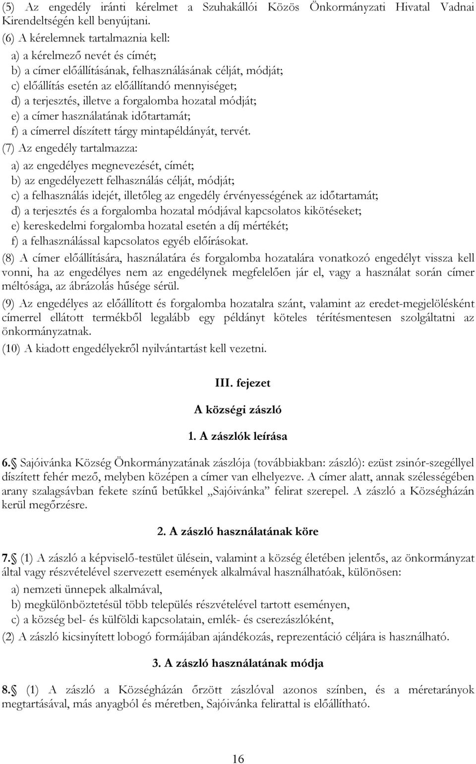 illetve a forgalomba hozatal módját; e) a címer használatának időtartamát; f) a címerrel díszített tárgy mintapéldányát, tervét.