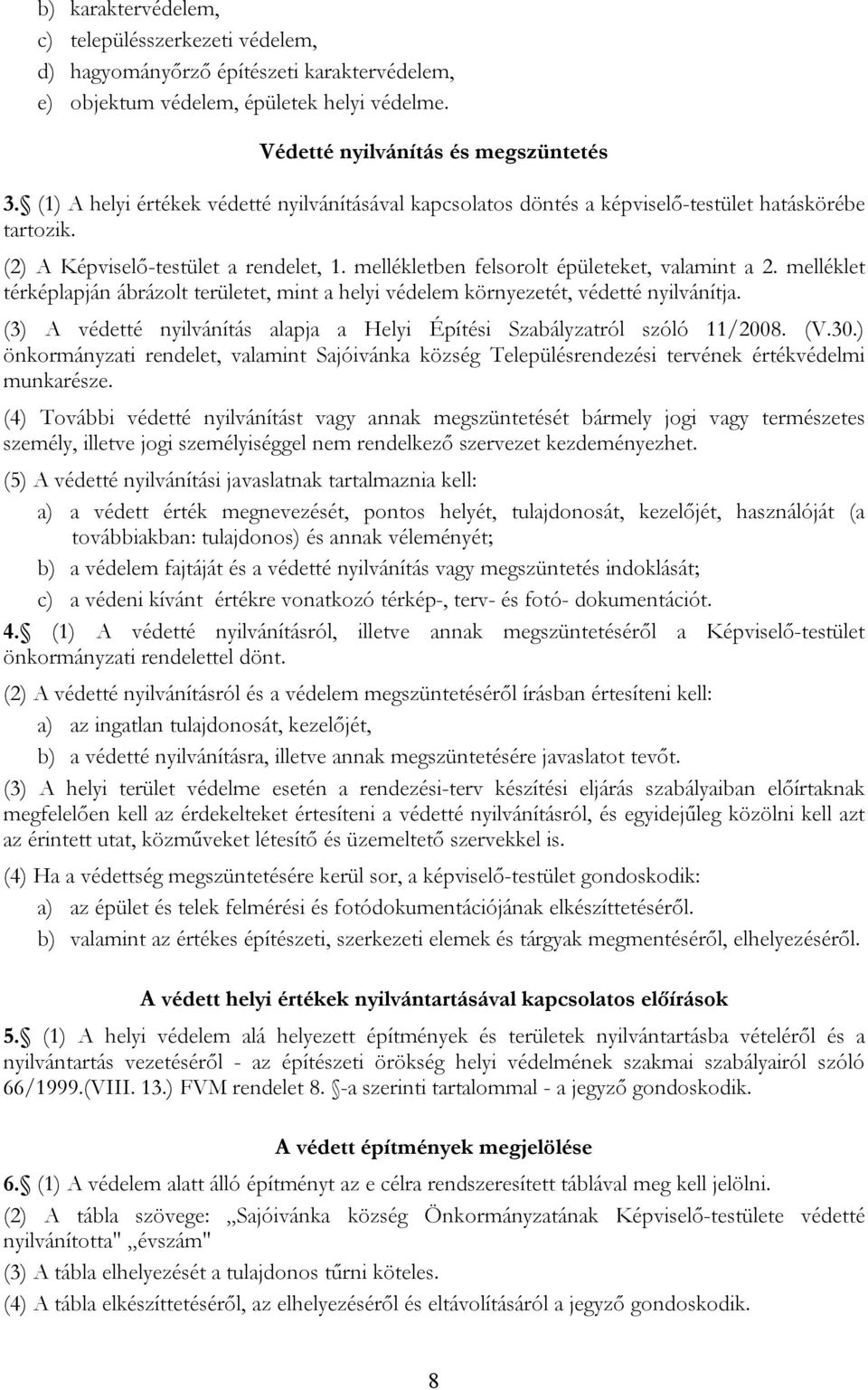 melléklet térképlapján ábrázolt területet, mint a helyi védelem környezetét, védetté nyilvánítja. (3) A védetté nyilvánítás alapja a Helyi Építési Szabályzatról szóló 11/2008. (V.30.