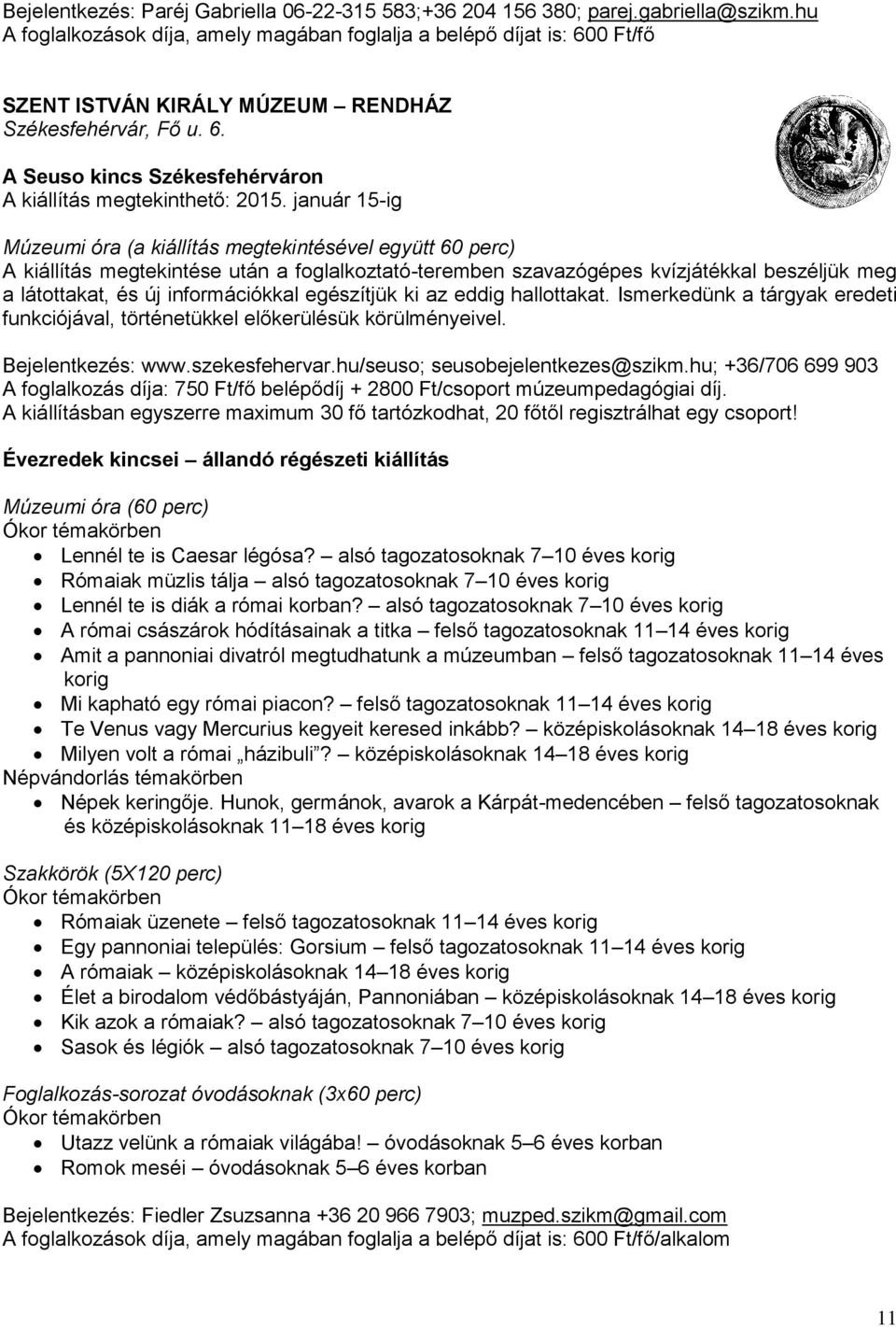 január 15-ig Múzeumi óra (a kiállítás megtekintésével együtt 60 perc) A kiállítás megtekintése után a foglalkoztató-teremben szavazógépes kvízjátékkal beszéljük meg a látottakat, és új információkkal