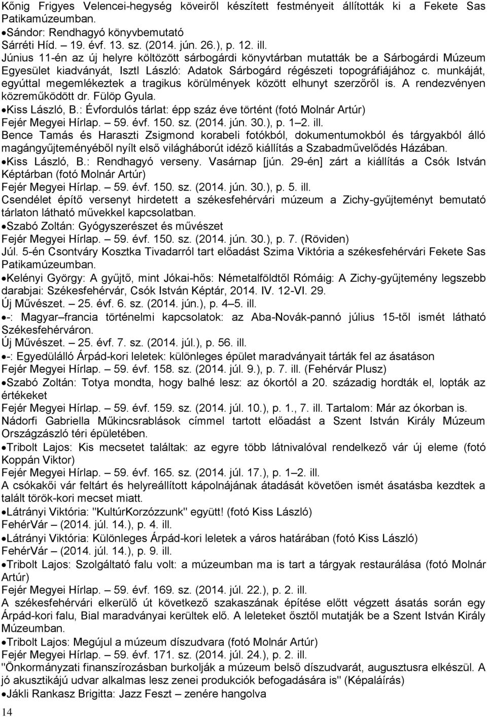 munkáját, egyúttal megemlékeztek a tragikus körülmények között elhunyt szerzőről is. A rendezvényen közreműködött dr. Fülöp Gyula. Kiss László, B.