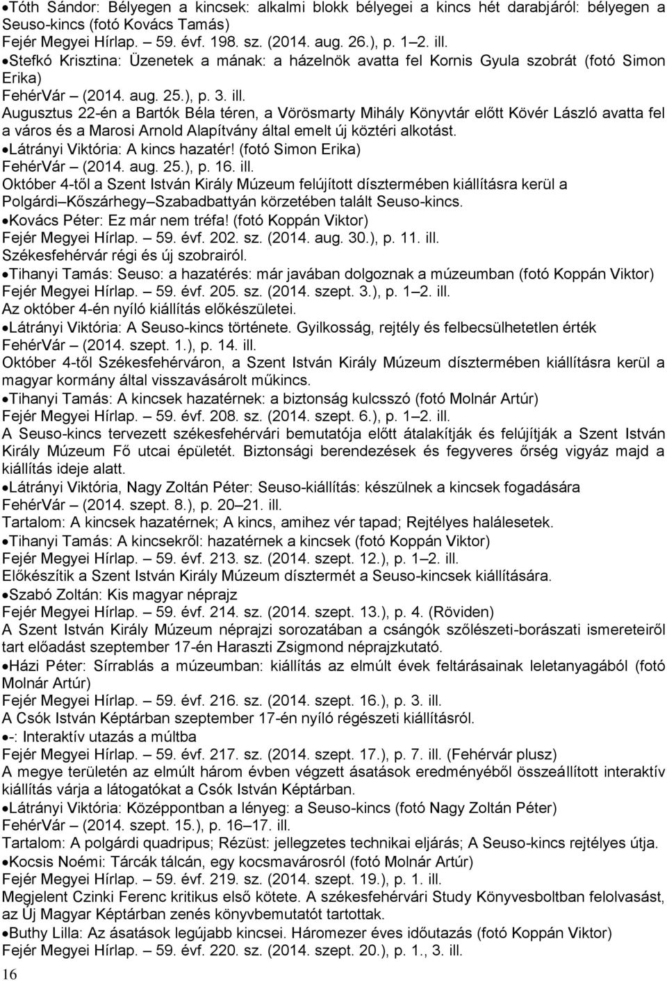 Augusztus 22-én a Bartók Béla téren, a Vörösmarty Mihály Könyvtár előtt Kövér László avatta fel a város és a Marosi Arnold Alapítvány által emelt új köztéri alkotást.