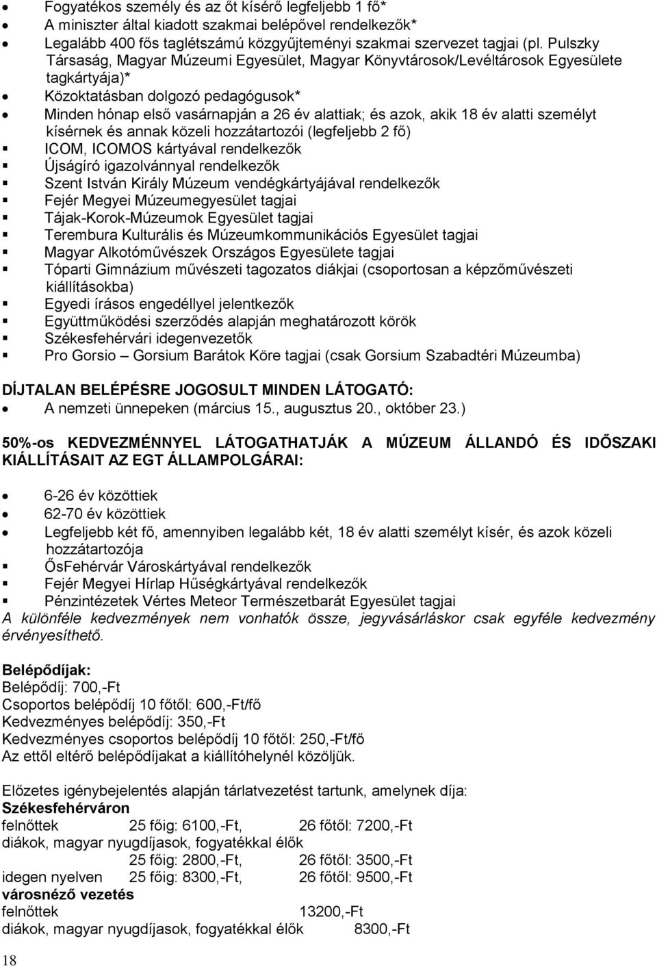 18 év alatti személyt kísérnek és annak közeli hozzátartozói (legfeljebb 2 fő) ICOM, ICOMOS kártyával rendelkezők Újságíró igazolvánnyal rendelkezők Szent István Király Múzeum vendégkártyájával