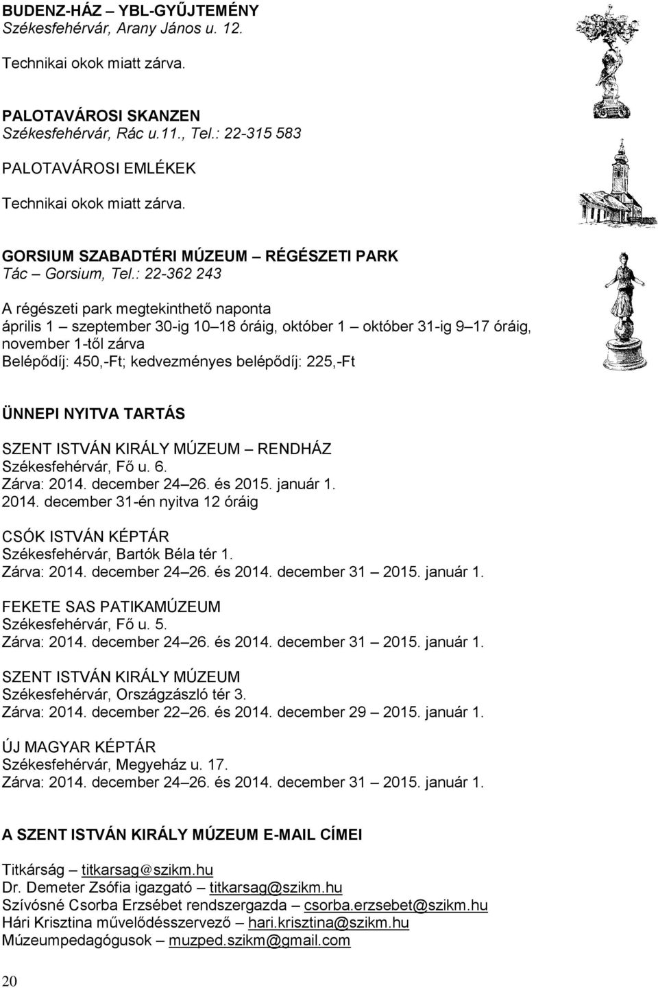 : 22-362 243 A régészeti park megtekinthető naponta április 1 szeptember 30-ig 10 18 óráig, október 1 október 31-ig 9 17 óráig, november 1-től zárva Belépődíj: 450,-Ft; kedvezményes belépődíj: