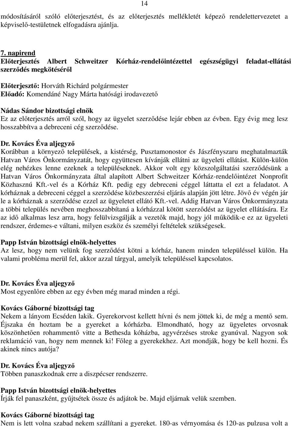 Ez az előterjesztés arról szól, hogy az ügyelet szerződése lejár ebben az évben. Egy évig meg lesz hosszabbítva a debreceni cég szerződése. Dr.