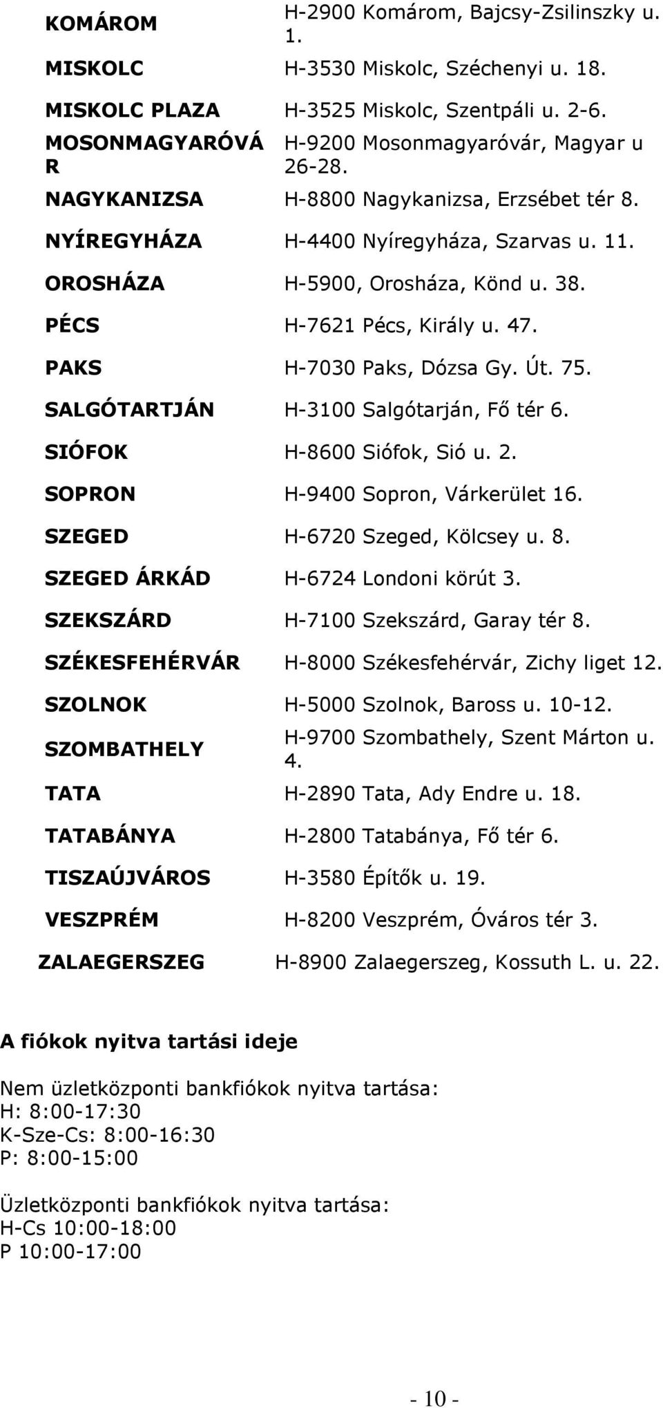 75. SALGÓTARTJÁN H-3100 Salgótarján, Fı tér 6. SIÓFOK H-8600 Siófok, Sió u. 2. SOPRON H-9400 Sopron, Várkerület 16. SZEGED H-6720 Szeged, Kölcsey u. 8. SZEGED ÁRKÁD H-6724 Londoni körút 3.