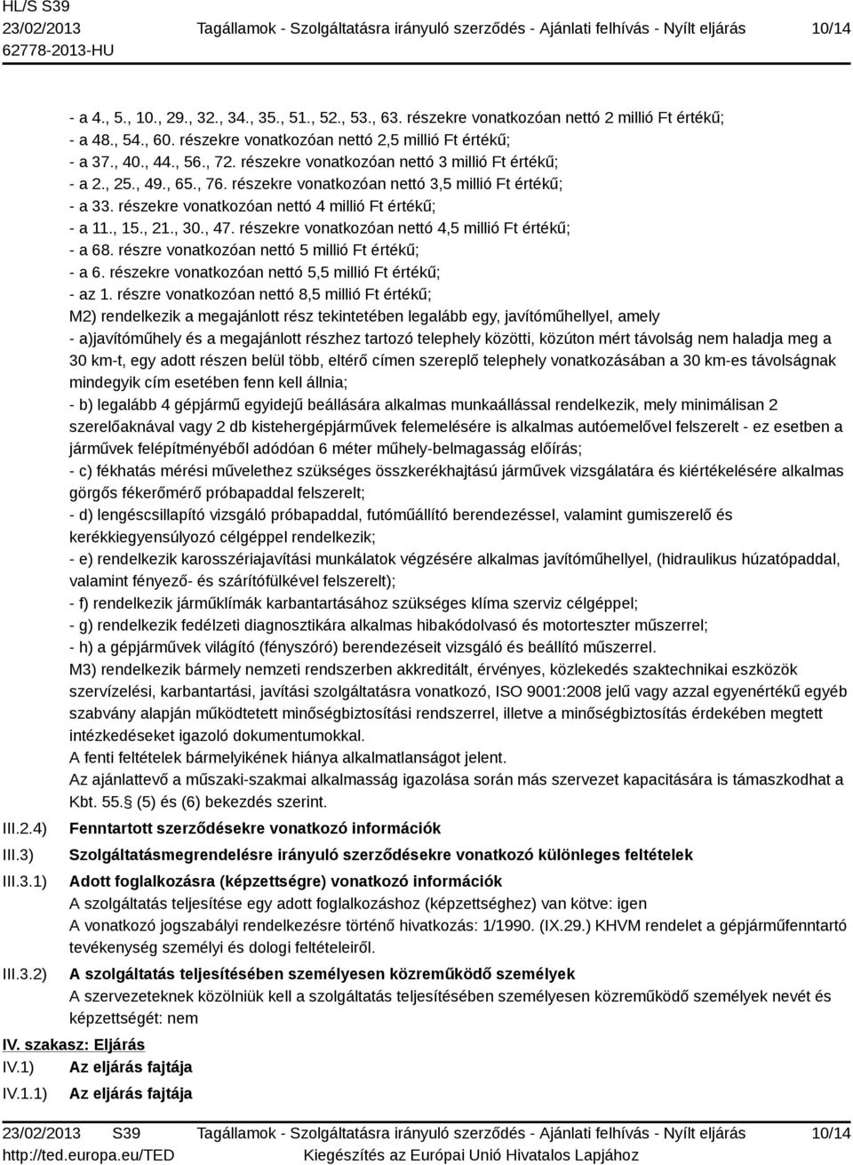 részekre vonatkozóan nettó 3,5 millió Ft értékű; - a 33. részekre vonatkozóan nettó 4 millió Ft értékű; - a 11., 15., 21., 30., 47. részekre vonatkozóan nettó 4,5 millió Ft értékű; - a 68.