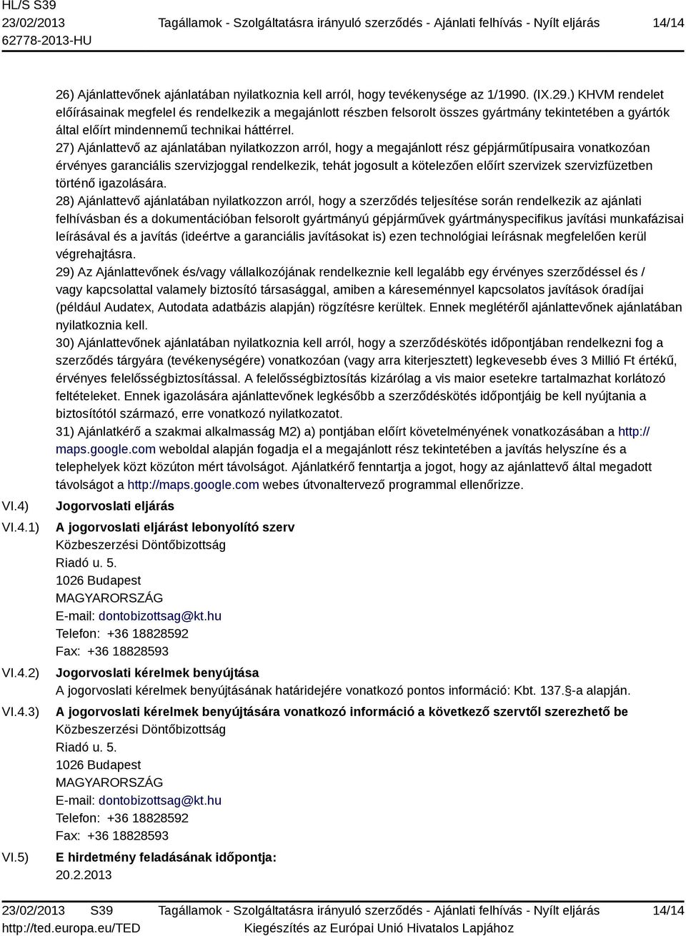 27) Ajánlattevő az ajánlatában nyilatkozzon arról, hogy a megajánlott rész gépjárműtípusaira vonatkozóan érvényes garanciális szervizjoggal rendelkezik, tehát jogosult a kötelezően előírt szervizek