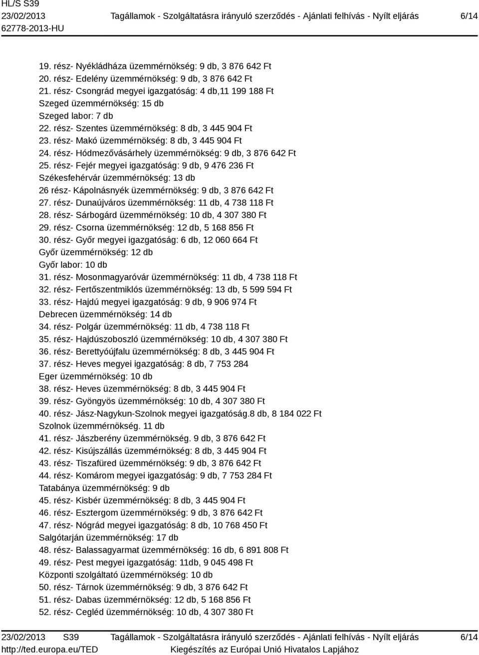 rész- Makó üzemmérnökség: 8 db, 3 445 904 Ft 24. rész- Hódmezővásárhely üzemmérnökség: 9 db, 3 876 642 Ft 25.