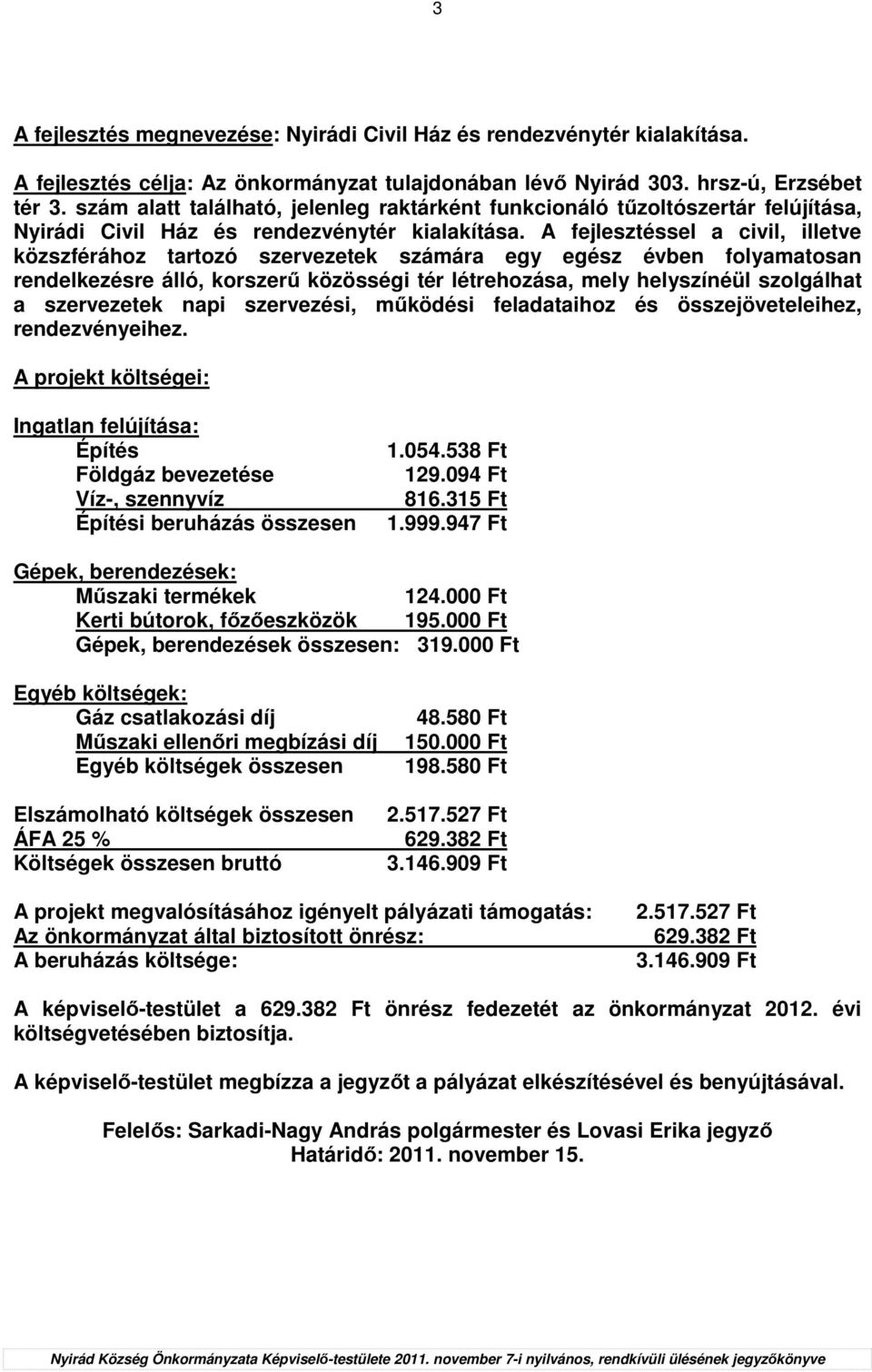 A fejlesztéssel a civil, illetve közszférához tartozó szervezetek számára egy egész évben folyamatosan rendelkezésre álló, korszerő közösségi tér létrehozása, mely helyszínéül szolgálhat a