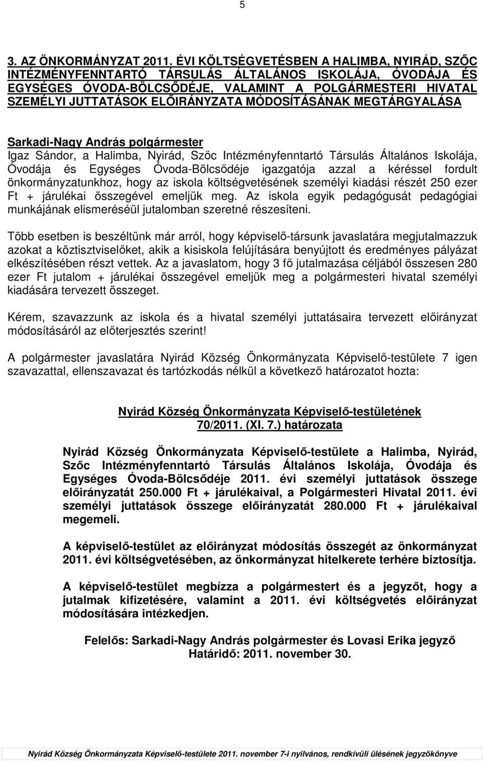 MÓDOSÍTÁSÁNAK MEGTÁRGYALÁSA Igaz Sándor, a Halimba, Nyirád, Szıc Intézményfenntartó Társulás Általános Iskolája, Óvodája és Egységes Óvoda-Bölcsıdéje igazgatója azzal a kéréssel fordult