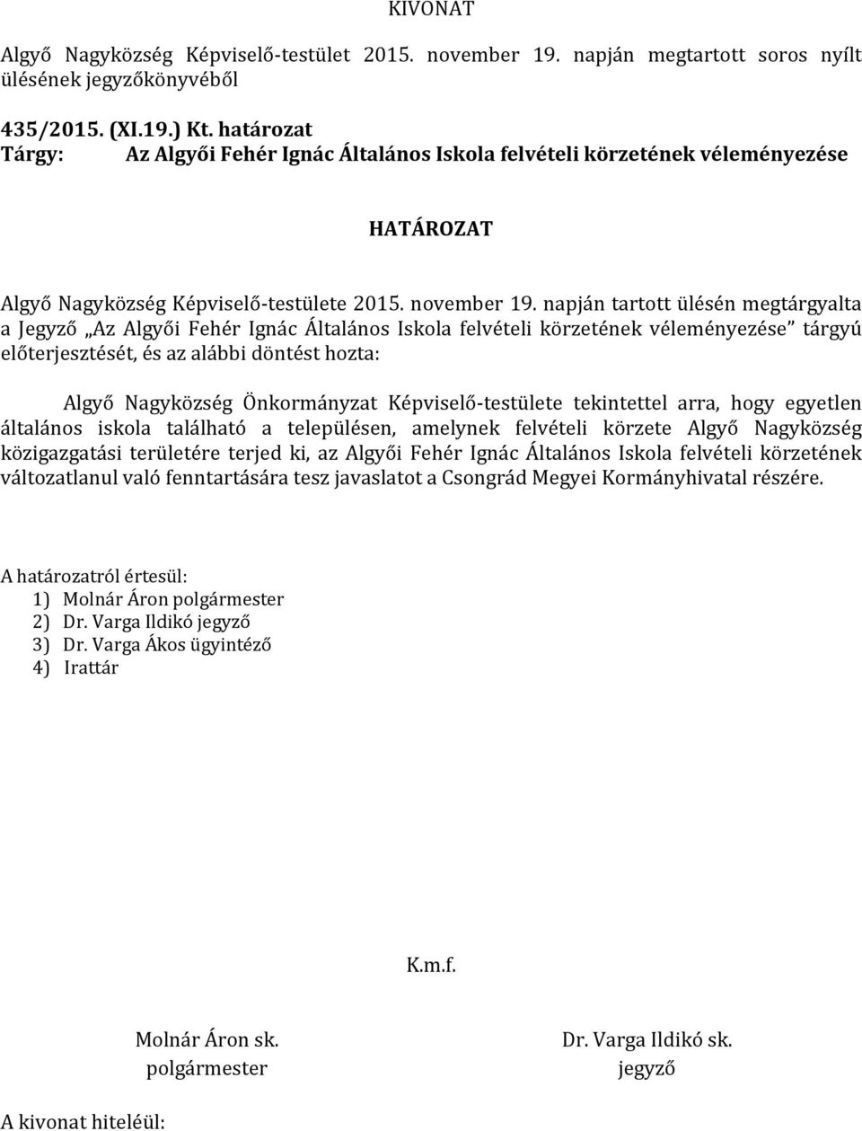 tárgyú előterjesztését, és az alábbi döntést hozta: Algyő Nagyközség Önkormányzat Képviselő-testülete tekintettel arra, hogy egyetlen általános iskola található a