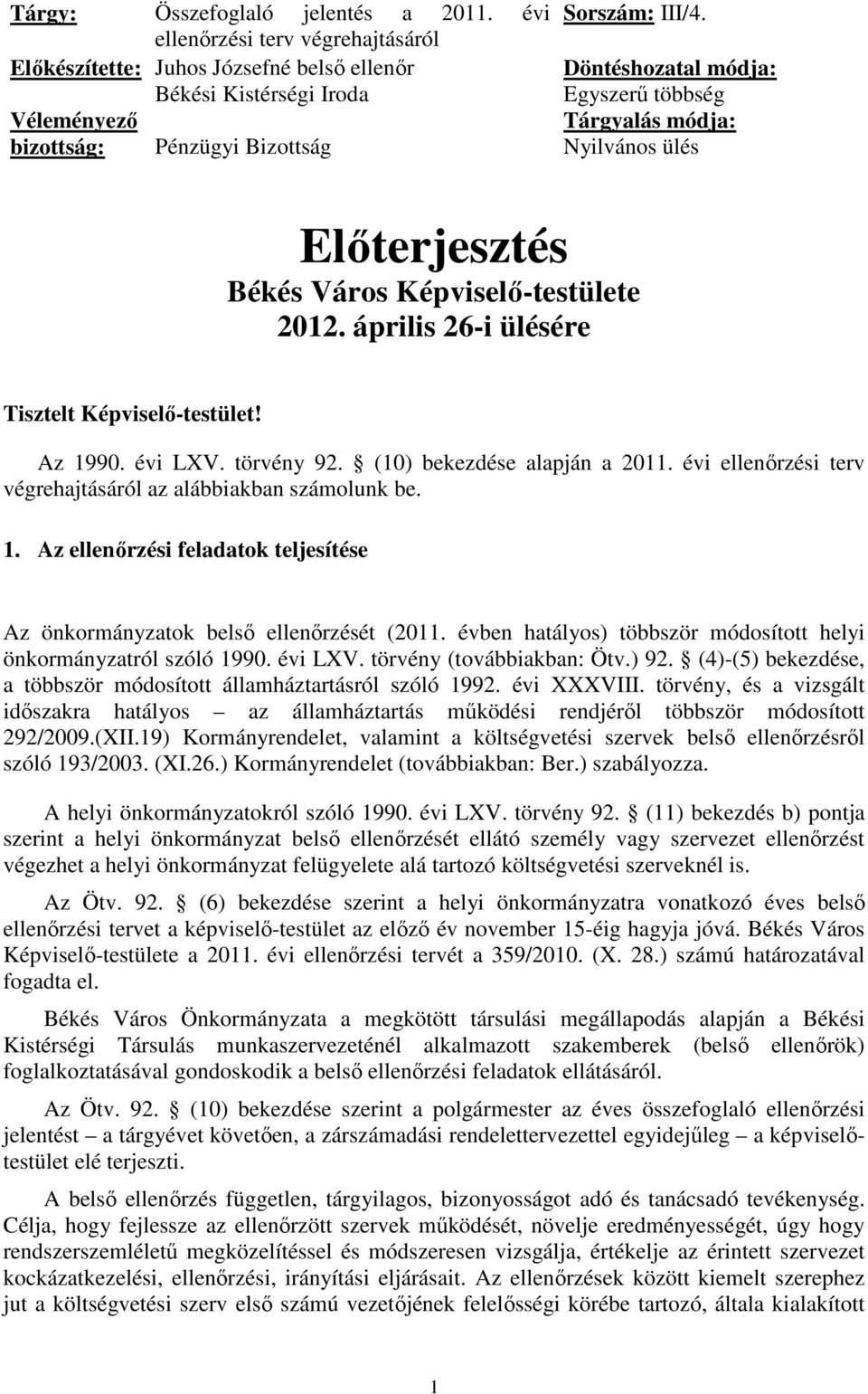 törvény 92. (10) bekezdése alapján a 2011. évi ellenőrzési terv végrehajtásáról az alábbiakban számolunk be. 1. Az ellenőrzési feladatok teljesítése Az önkormányzatok belső ellenőrzését (2011.