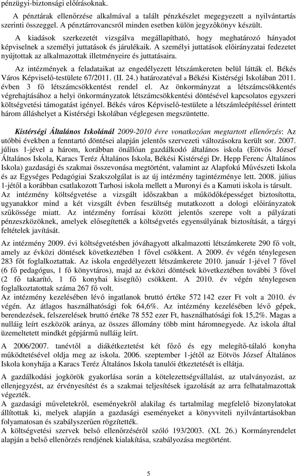 A személyi juttatások előirányzatai fedezetet nyújtottak az alkalmazottak illetményeire és juttatásaira. Az intézmények a feladataikat az engedélyezett létszámkereten belül látták el.