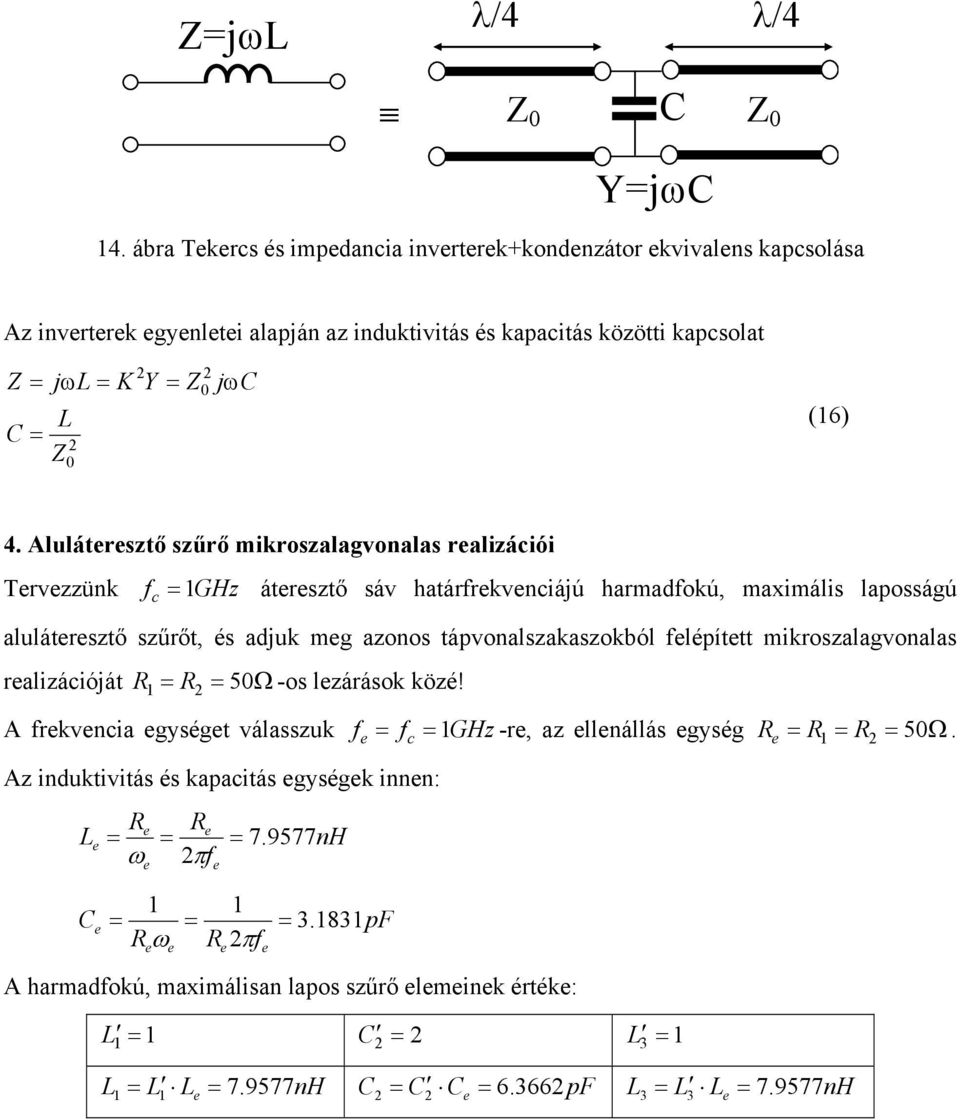 Aluláteresztő szűrő mikroszalagvonalas realizációi Tervezzünk áteresztő sáv határfrekvenciájú harmadfokú, maximális laposságú aluláteresztő szűrőt, és adjuk meg azonos