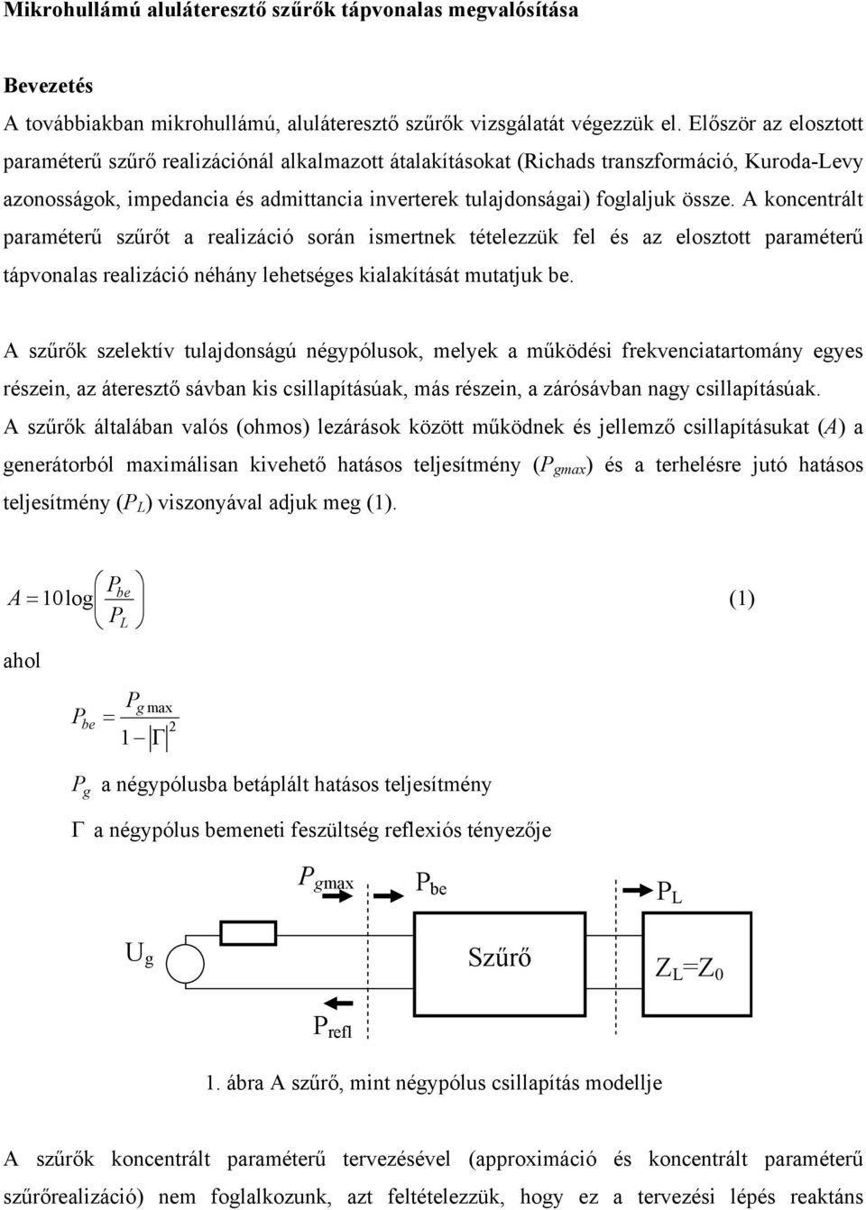 A koncentrált paraméterű szűrőt a realizáció során ismertnek tételezzük fel és az elosztott paraméterű tápvonalas realizáció néhány lehetséges kialakítását mutatjuk be.