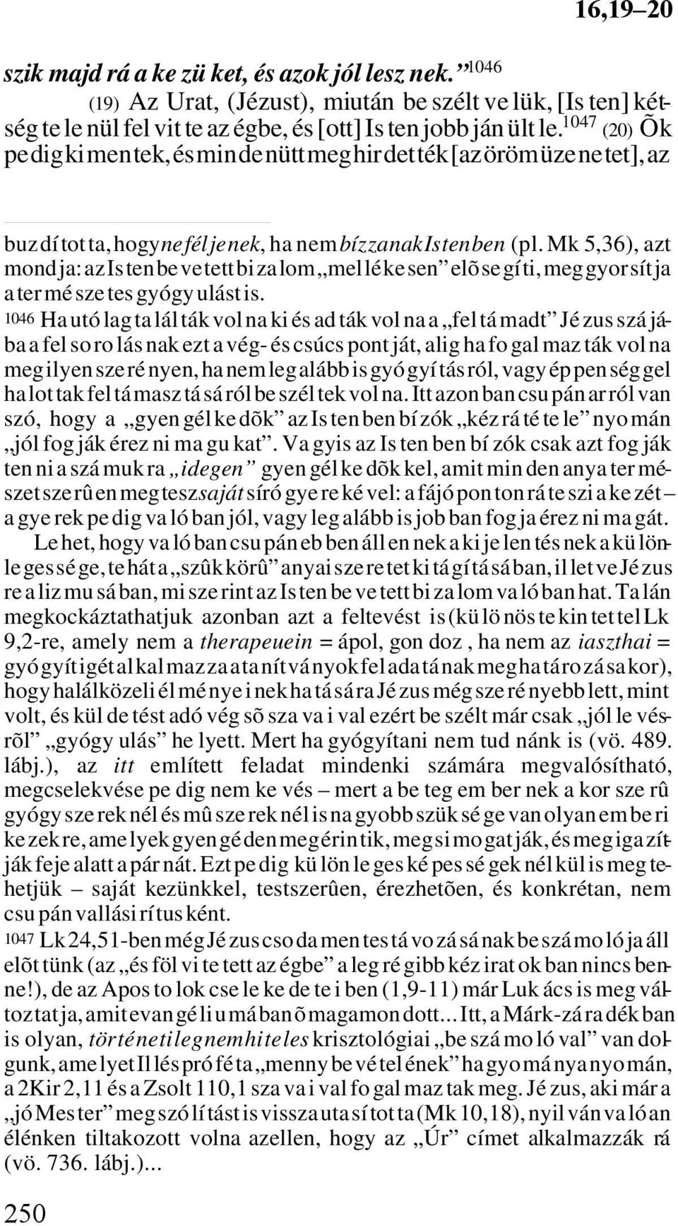 Mk 5,36), azt mond ja: az Is ten be ve tett bi za lom mel lé ke sen elõ se gí ti, meg gyor sít ja a ter mé sze tes gyógy ulást is.