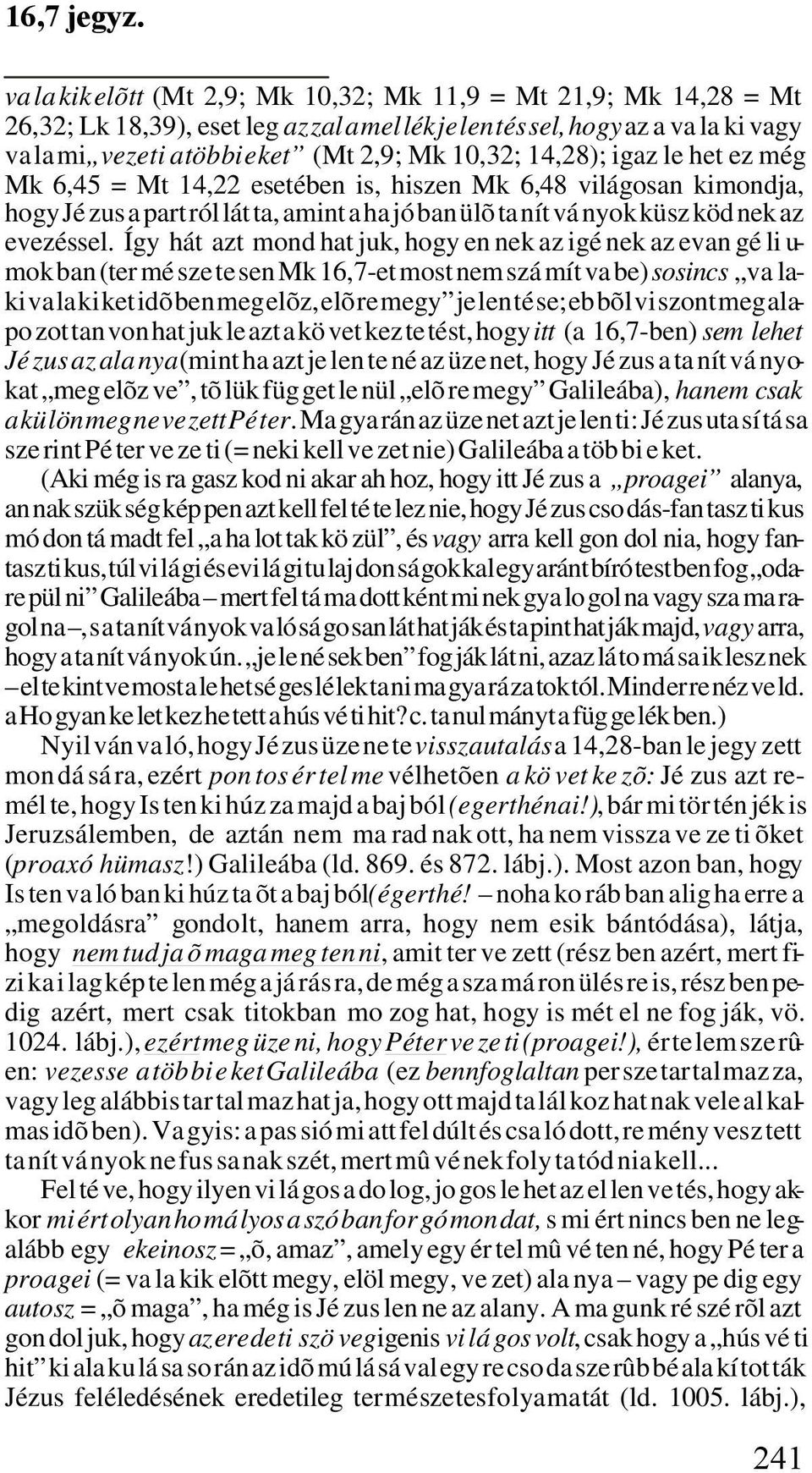 10,32; 14,28); igaz le het ez még Mk 6,45 = Mt 14,22 esetében is, hiszen Mk 6,48 vi lá go san kimondja, hogy Jé zus a part ról lát ta, amint a ha jó ban ülõ ta nít vá nyok küsz köd nek az evezéssel.