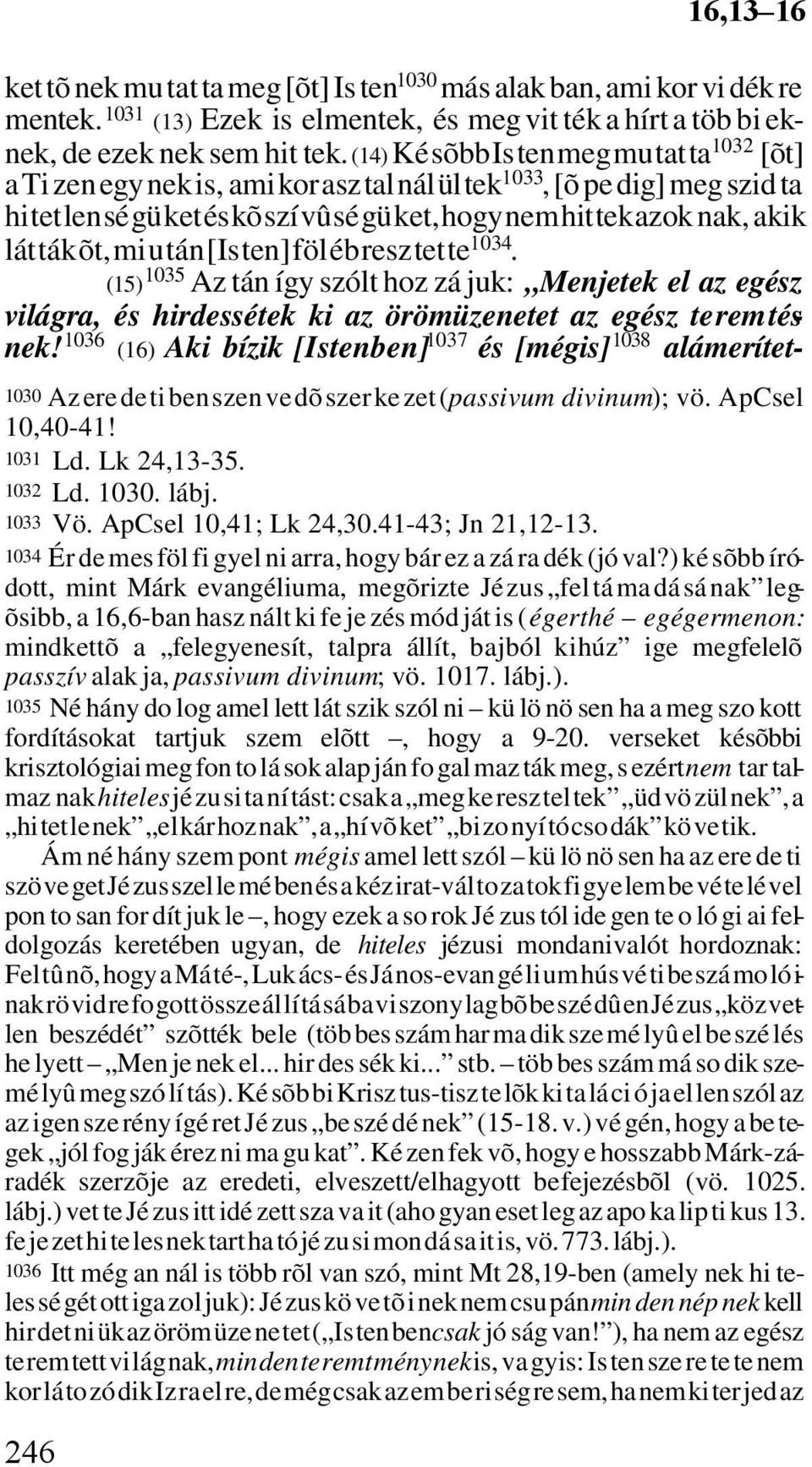 lát ták õt, mi u tán [Is ten] föl éb resz tet te 1034. (15) 1035 Az tán így szólt hoz zá juk: Menjetek el az egész világra, és hirdessétek ki az örömüzenetet az egész te rem tés - nek!