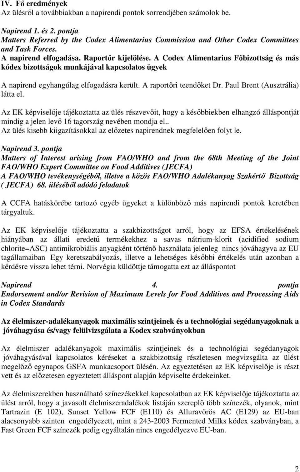 A Codex Alimentarius Fıbizottság és más kódex bizottságok munkájával kapcsolatos ügyek A napirend egyhangúlag elfogadásra került. A raportıri teendıket Dr. Paul Brent (Ausztrália) látta el.