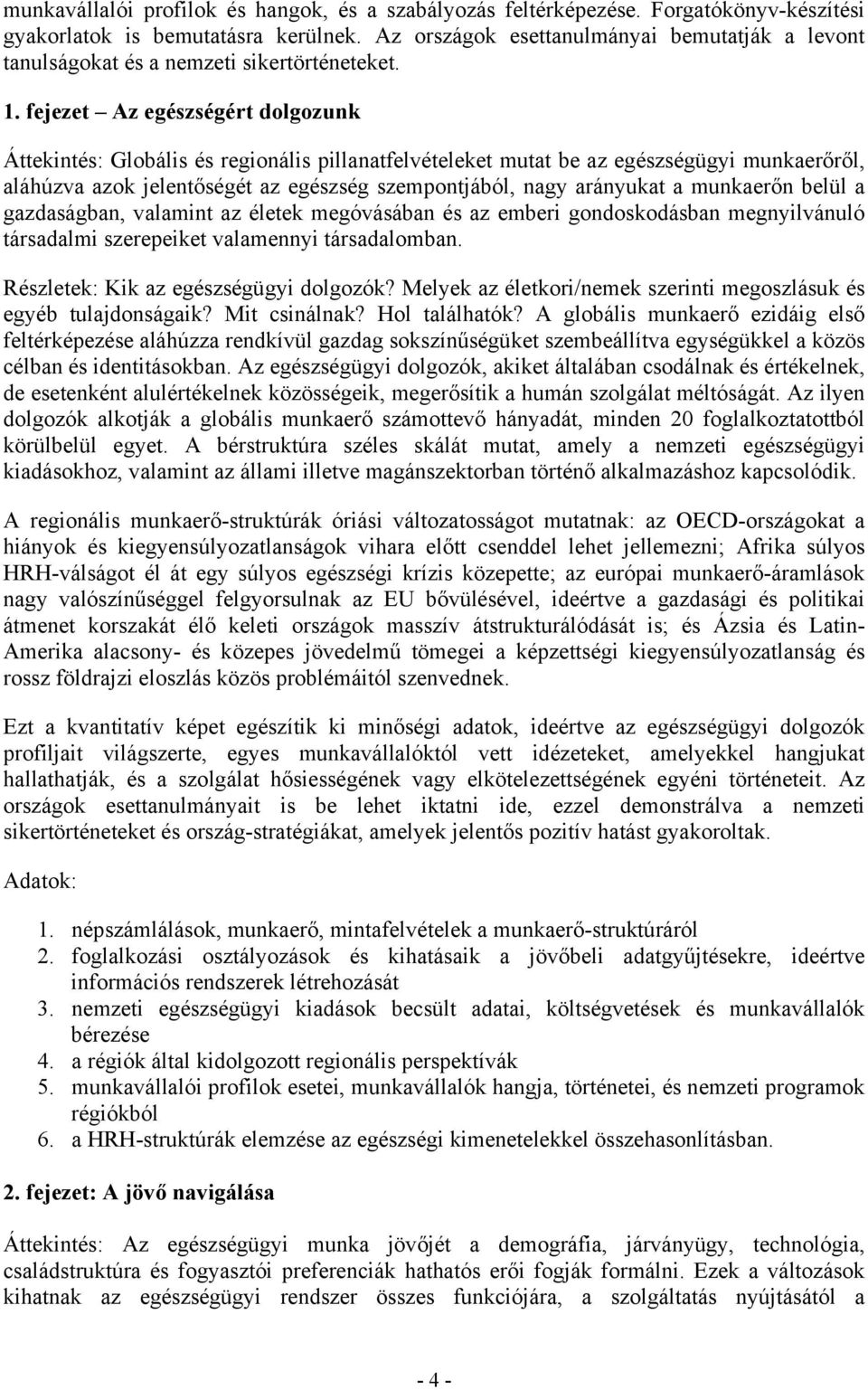 fejezet Az egészségért dolgozunk Áttekintés: Globális és regionális pillanatfelvételeket mutat be az egészségügyi munkaerőről, aláhúzva azok jelentőségét az egészség szempontjából, nagy arányukat a