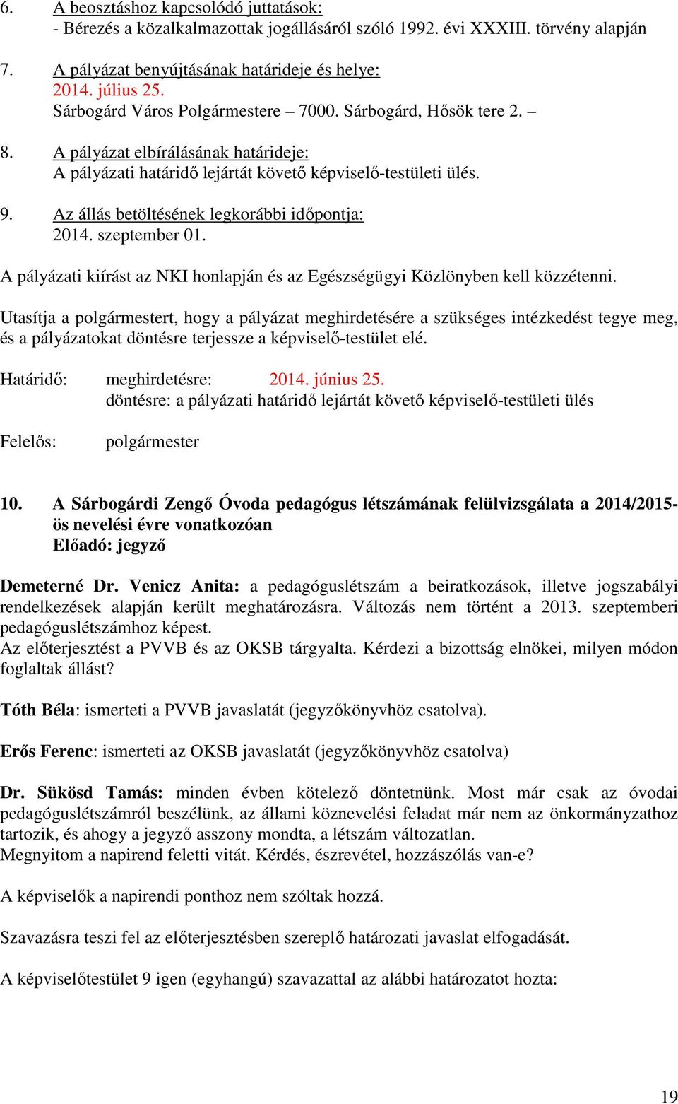 Az állás betöltésének legkorábbi időpontja: 2014. szeptember 01. A pályázati kiírást az NKI honlapján és az Egészségügyi Közlönyben kell közzétenni.