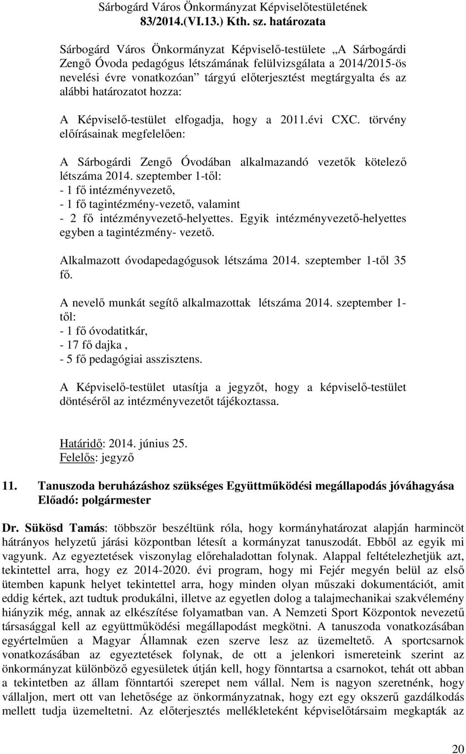 és az alábbi határozatot hozza: A Képviselő-testület elfogadja, hogy a 2011.évi CXC. törvény előírásainak megfelelően: A Sárbogárdi Zengő Óvodában alkalmazandó vezetők kötelező létszáma 2014.